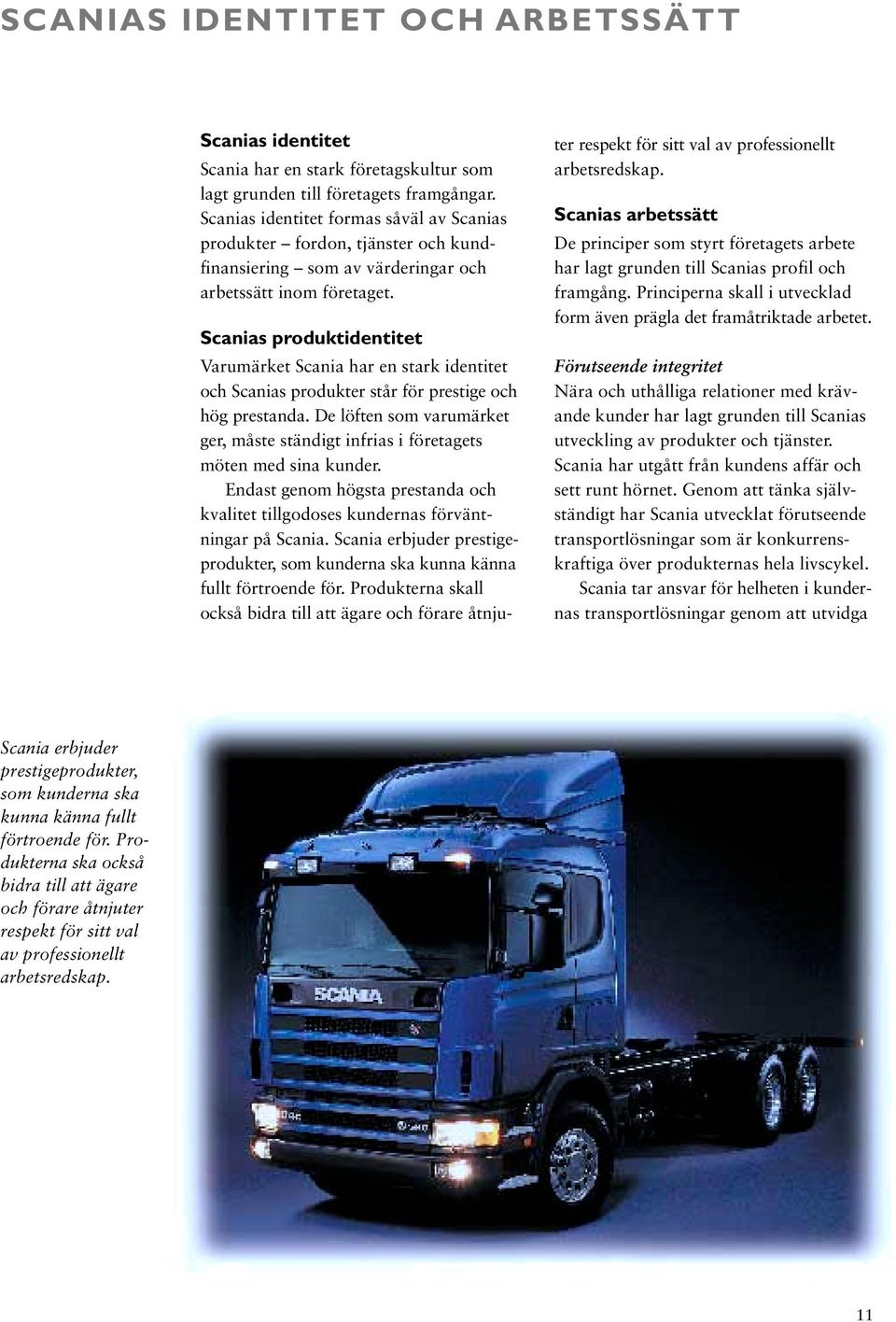 Scanias produktidentitet Varumärket Scania har en stark identitet och Scanias produkter står för prestige och hög prestanda.