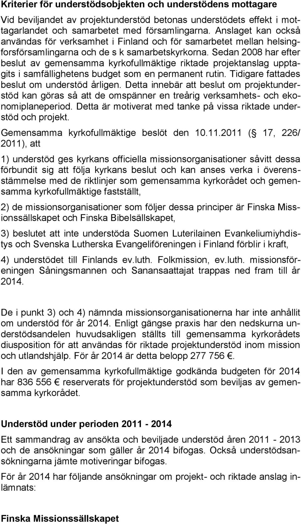 Sedan 2008 har efter beslut av gemensamma kyrkofullmäktige riktade projektanslag upptagits i samfällighetens budget som en permanent rutin. Tidigare fattades beslut om understöd årligen.