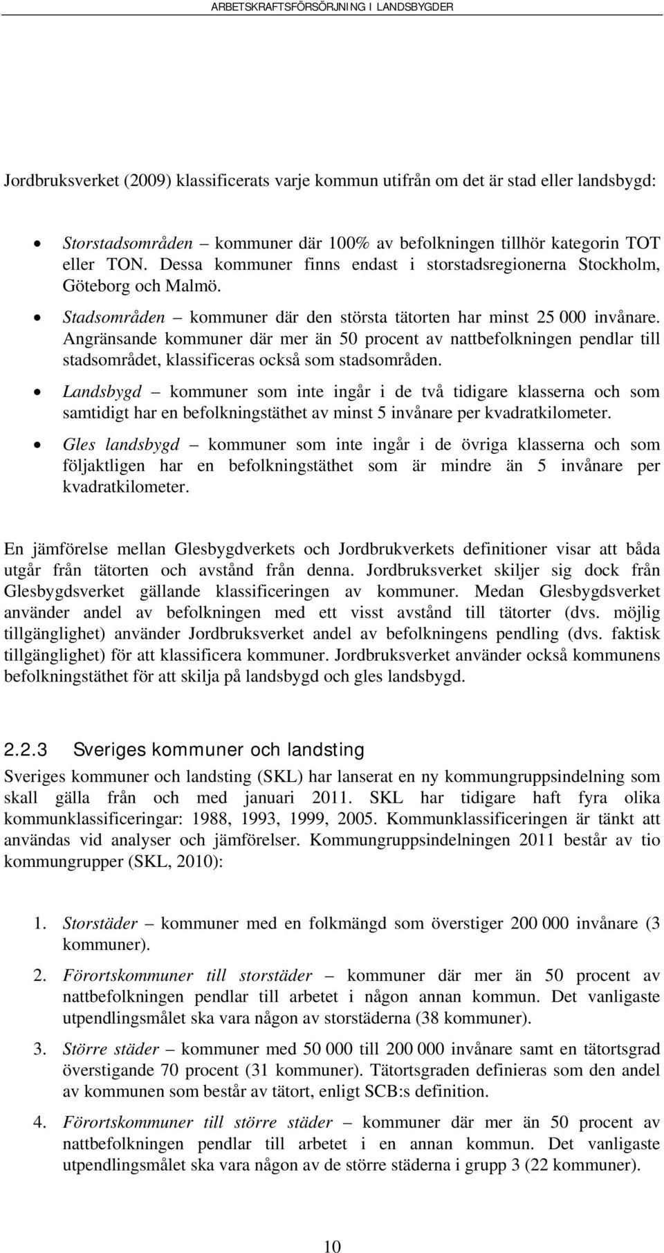 Angränsande kommuner där mer än 50 procent av nattbefolkningen pendlar till stadsområdet, klassificeras också som stadsområden.