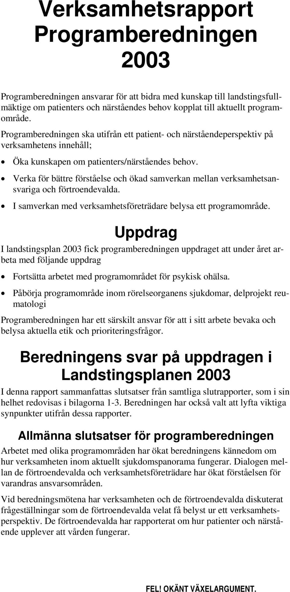 Verka för bättre förståelse och ökad samverkan mellan verksamhetsansvariga och förtroendevalda. I samverkan med verksamhetsföreträdare belysa ett programområde.