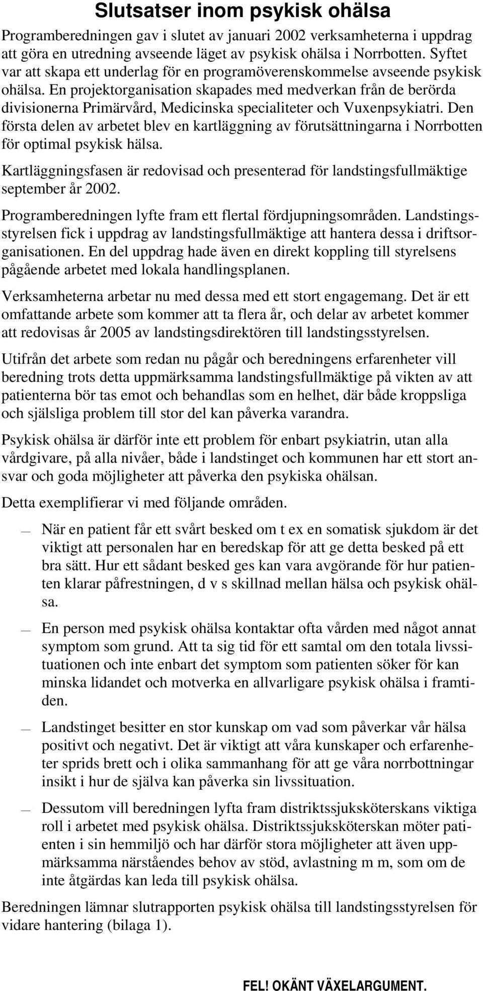 En projektorganisation skapades med medverkan från de berörda divisionerna Primärvård, Medicinska specialiteter och Vuxenpsykiatri.