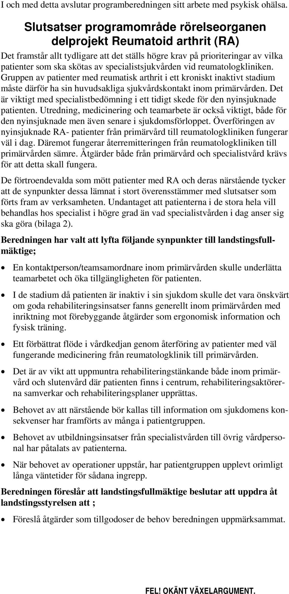 specialistsjukvården vid reumatologkliniken. Gruppen av patienter med reumatisk arthrit i ett kroniskt inaktivt stadium måste därför ha sin huvudsakliga sjukvårdskontakt inom primärvården.