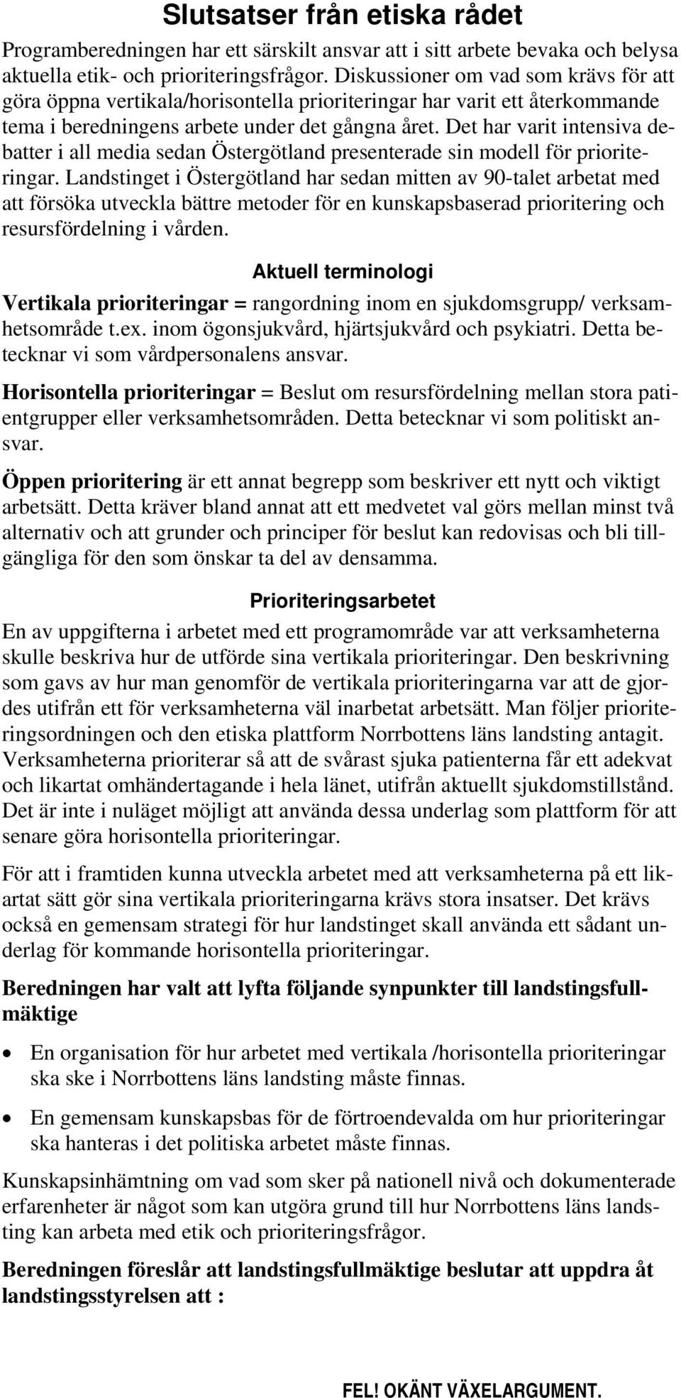 Det har varit intensiva debatter i all media sedan Östergötland presenterade sin modell för prioriteringar.