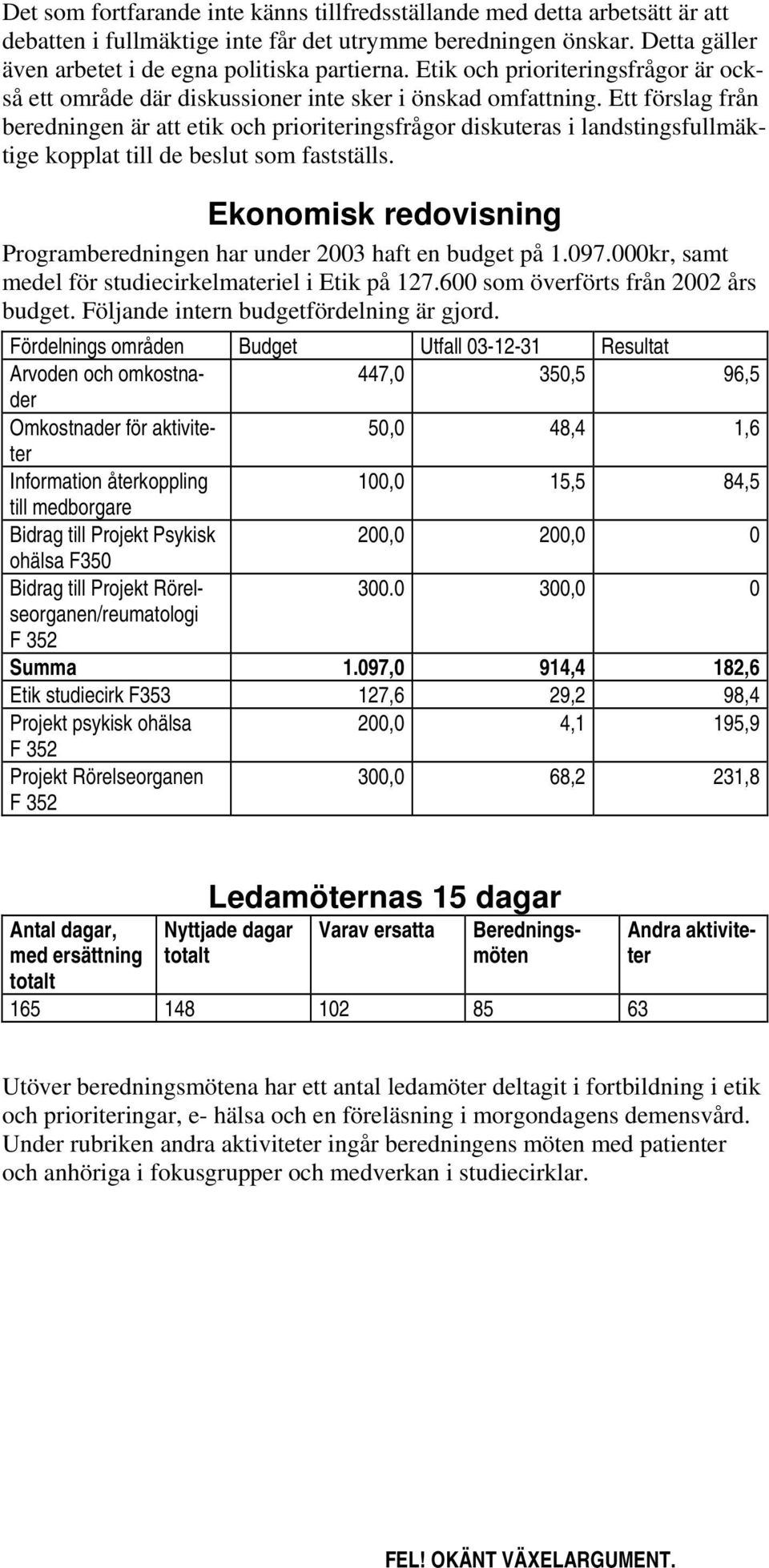 Ett förslag från beredningen är att etik och prioriteringsfrågor diskuteras i landstingsfullmäktige kopplat till de beslut som fastställs.