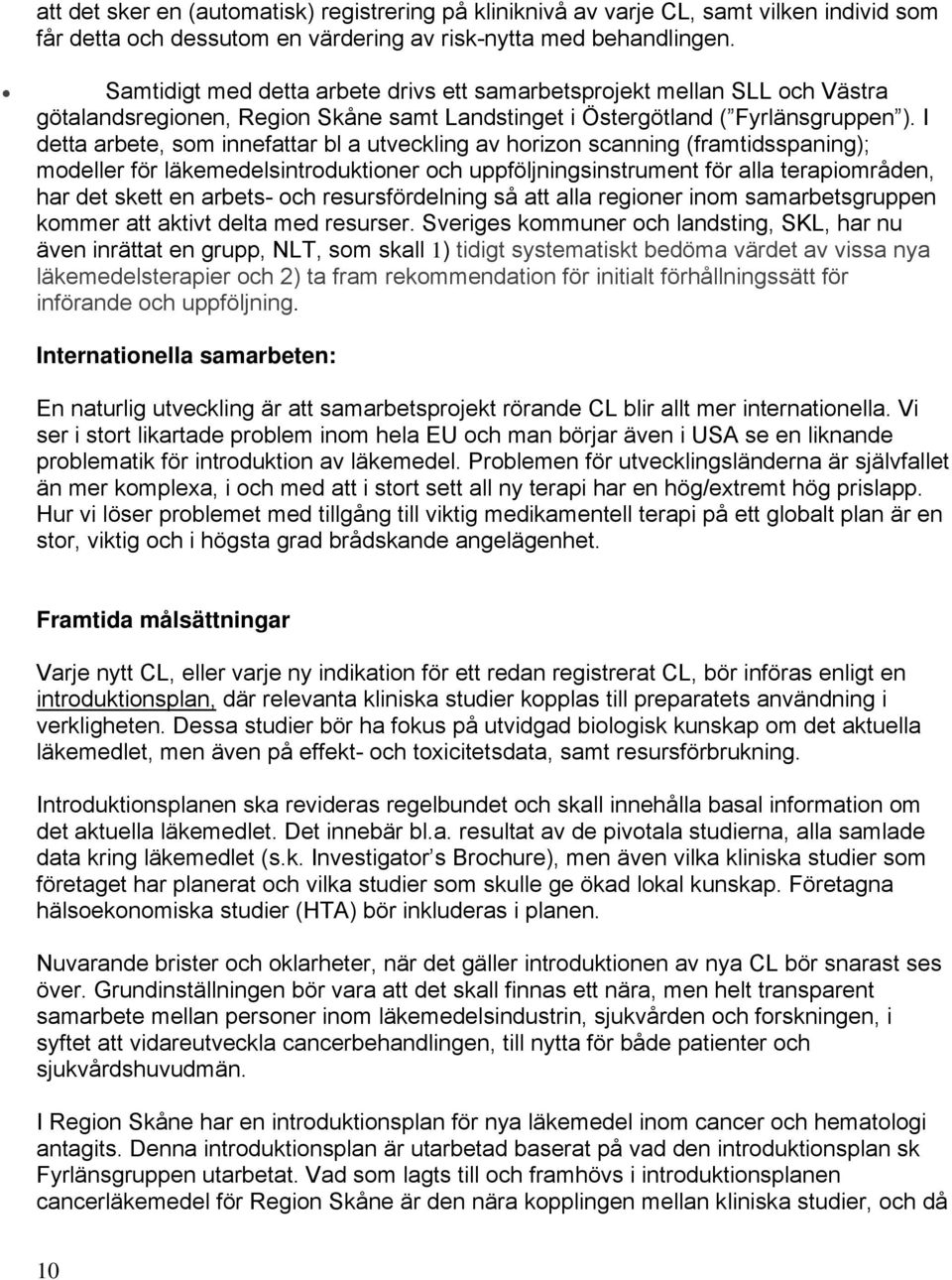 I detta arbete, som innefattar bl a utveckling av horizon scanning (framtidsspaning); modeller för läkemedelsintroduktioner och uppföljningsinstrument för alla terapiområden, har det skett en arbets-