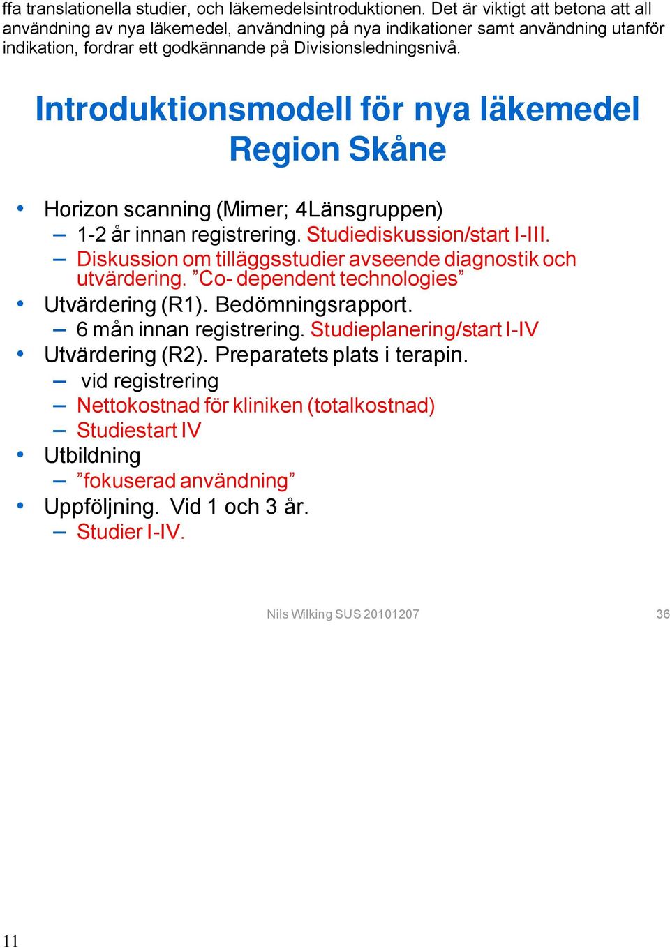 Introduktionsmodell för nya läkemedel Region Skåne Horizon scanning (Mimer; 4Länsgruppen) 1-2 år innan registrering. Studiediskussion/start I-III.