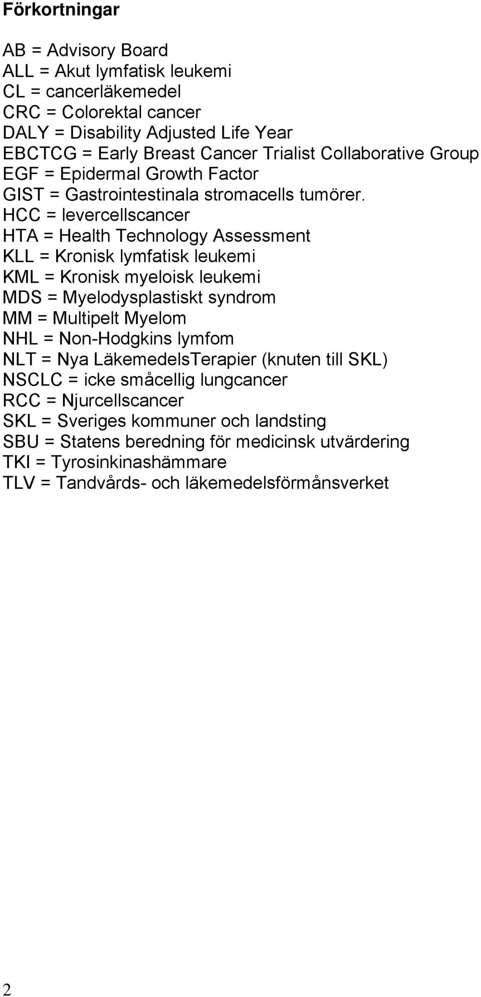 HCC = levercellscancer HTA = Health Technology Assessment KLL = Kronisk lymfatisk leukemi KML = Kronisk myeloisk leukemi MDS = Myelodysplastiskt syndrom MM = Multipelt Myelom NHL =