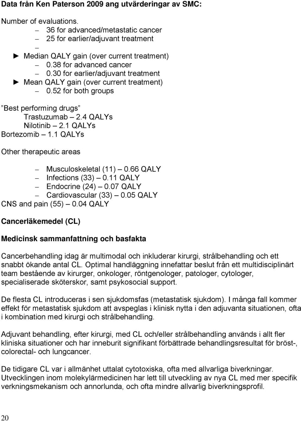 1 QALYs Other therapeutic areas Musculoskeletal (11).66 QALY Infections (33).11 QALY Endocrine (24).7 QALY Cardiovascular (33).5 QALY CNS and pain (55).