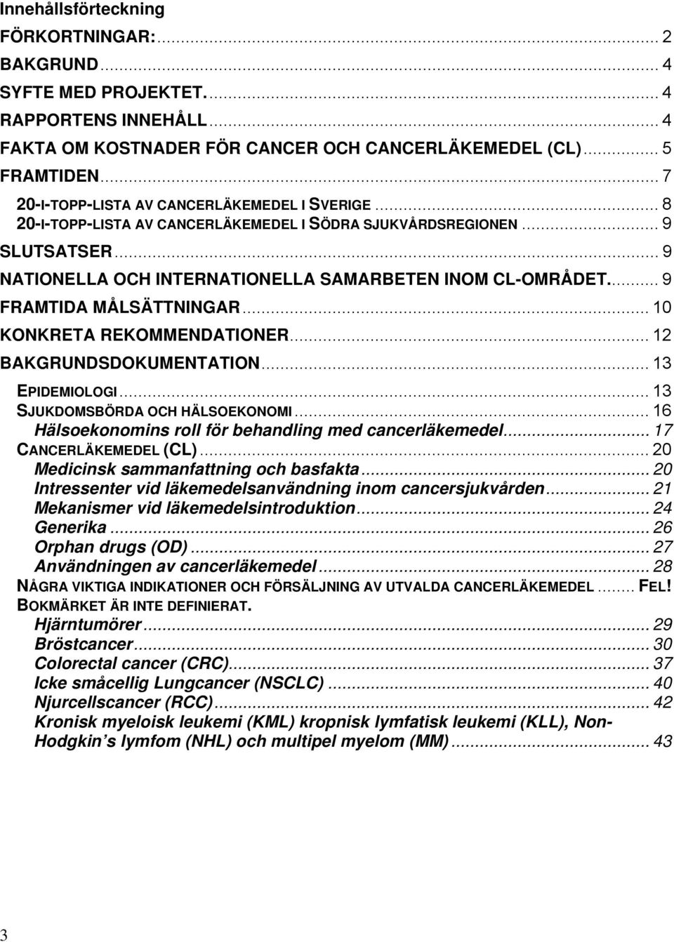 .. 9 FRAMTIDA MÅLSÄTTNINGAR... 1 KONKRETA REKOMMENDATIONER... 12 BAKGRUNDSDOKUMENTATION... 13 EPIDEMIOLOGI... 13 SJUKDOMSBÖRDA OCH HÄLSOEKONOMI.