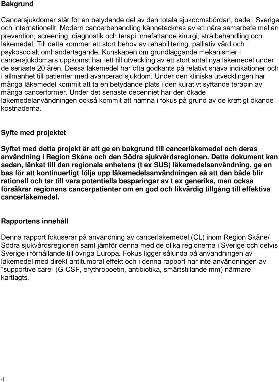 Till detta kommer ett stort behov av rehabilitering, palliativ vård och psykosocialt omhändertagande.