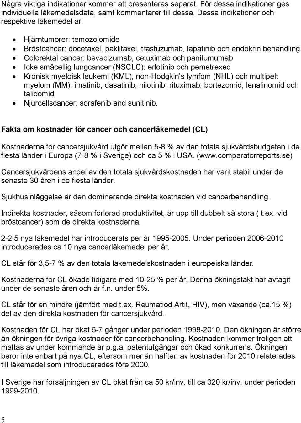 och panitumumab Icke småcellig lungcancer (NSCLC): erlotinib och pemetrexed Kronisk myeloisk leukemi (KML), non-hodgkin s lymfom (NHL) och multipelt myelom (MM): imatinib, dasatinib, nilotinib;