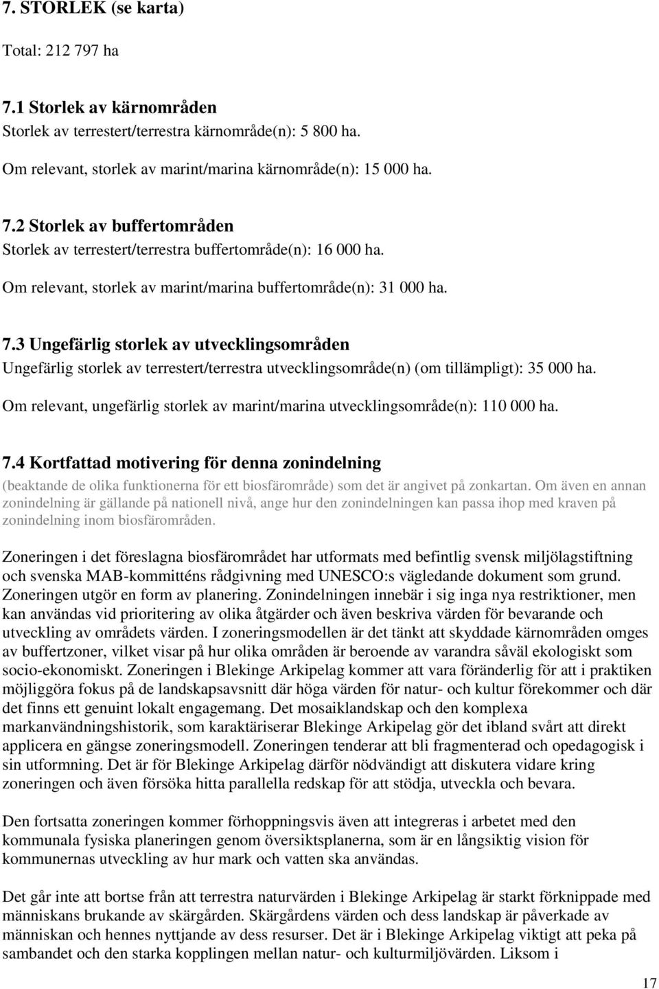 3 Ungefärlig storlek av utvecklingsområden Ungefärlig storlek av terrestert/terrestra utvecklingsområde(n) (om tillämpligt): 35 000 ha.