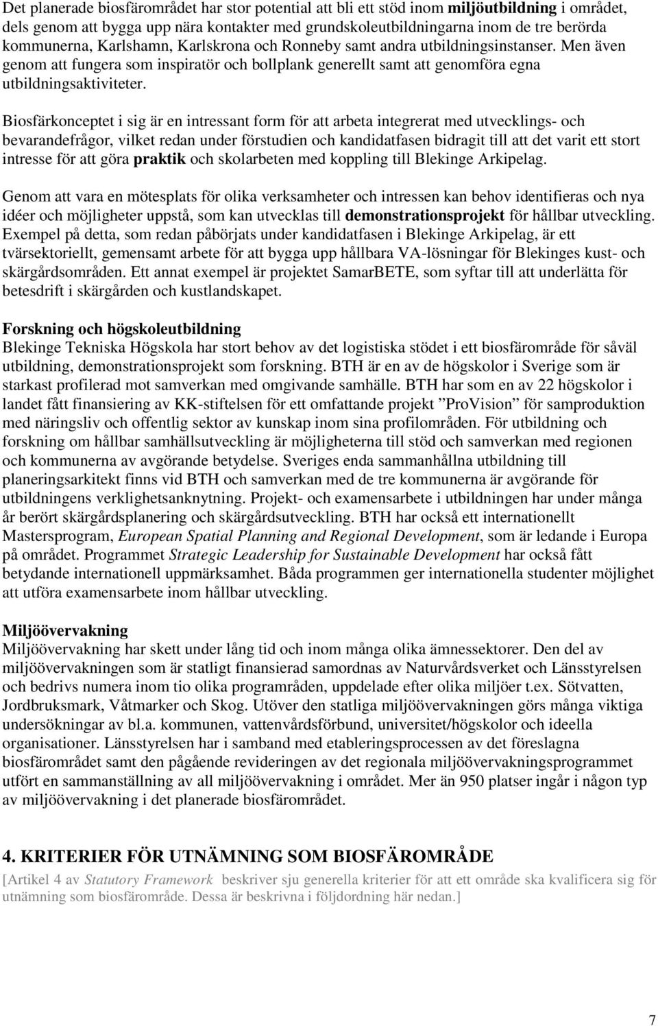 Biosfärkonceptet i sig är en intressant form för att arbeta integrerat med utvecklings- och bevarandefrågor, vilket redan under förstudien och kandidatfasen bidragit till att det varit ett stort