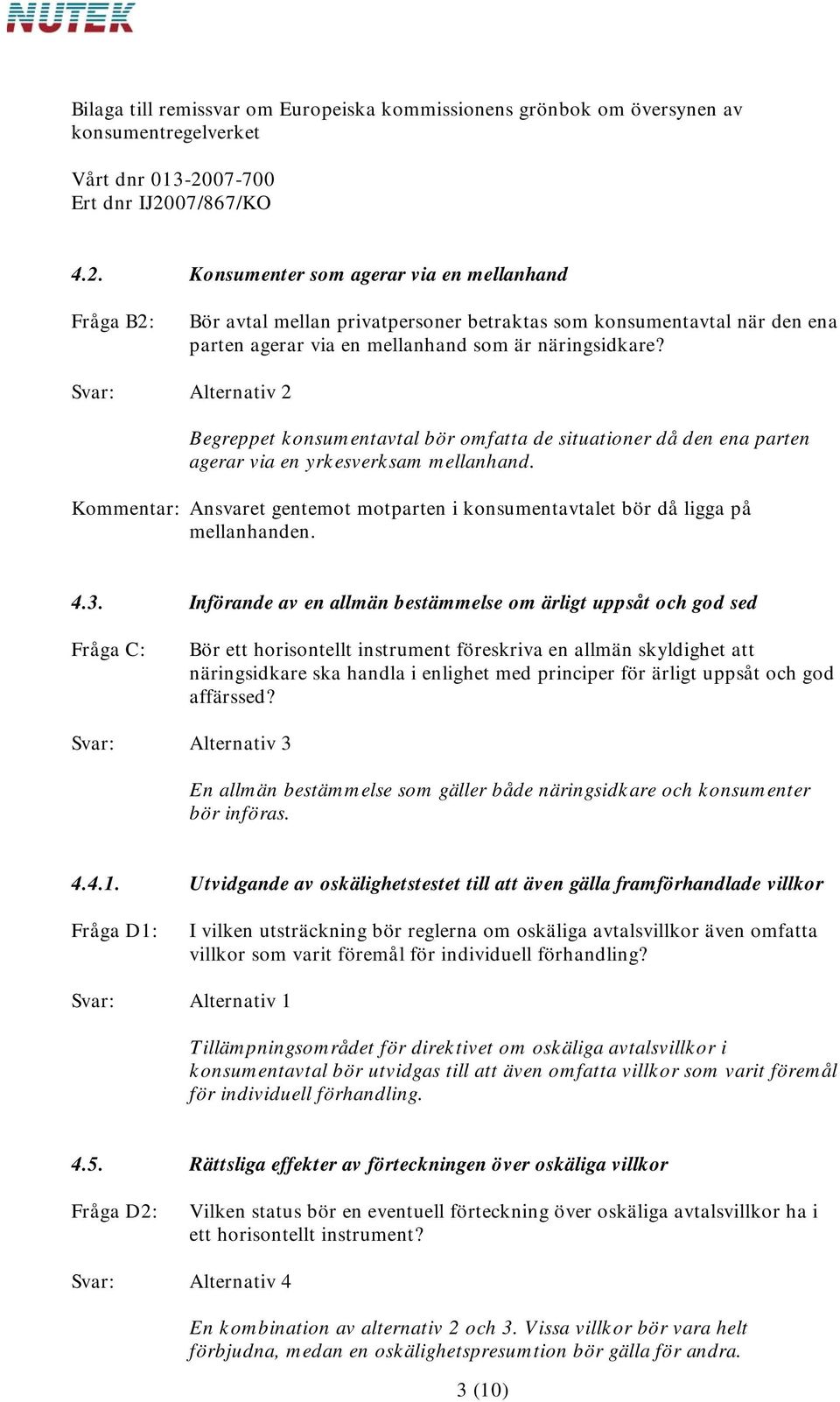 3. Införande av en allmän bestämmelse om ärligt uppsåt och god sed Fråga C: Bör ett horisontellt instrument föreskriva en allmän skyldighet att näringsidkare ska handla i enlighet med principer för