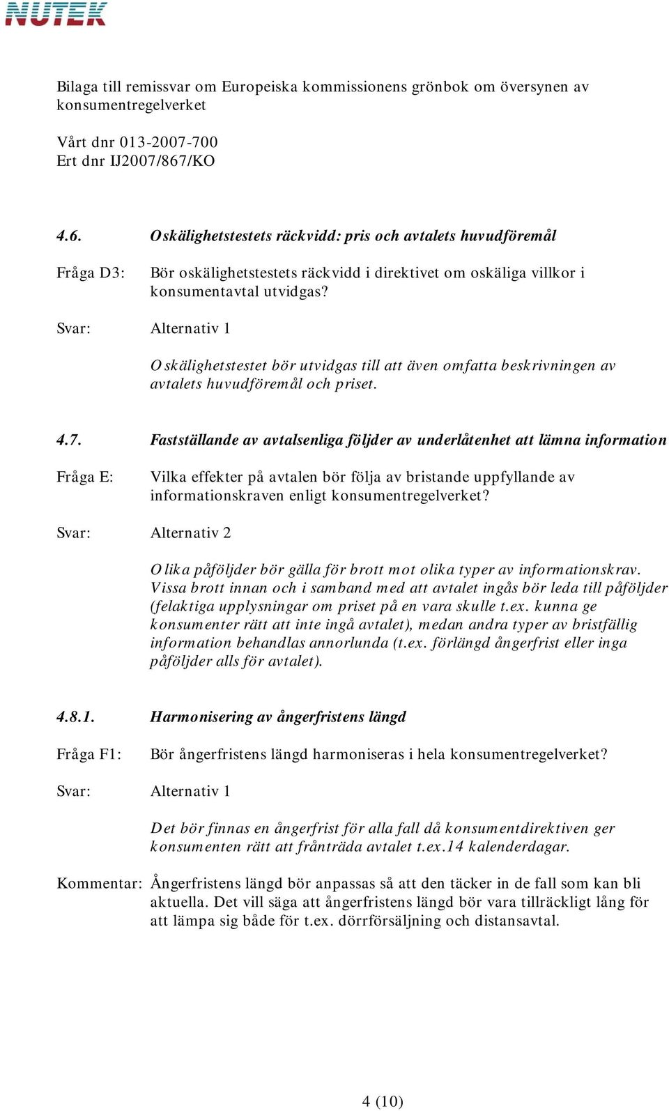 Fastställande av avtalsenliga följder av underlåtenhet att lämna information Fråga E: Vilka effekter på avtalen bör följa av bristande uppfyllande av informationskraven enligt?