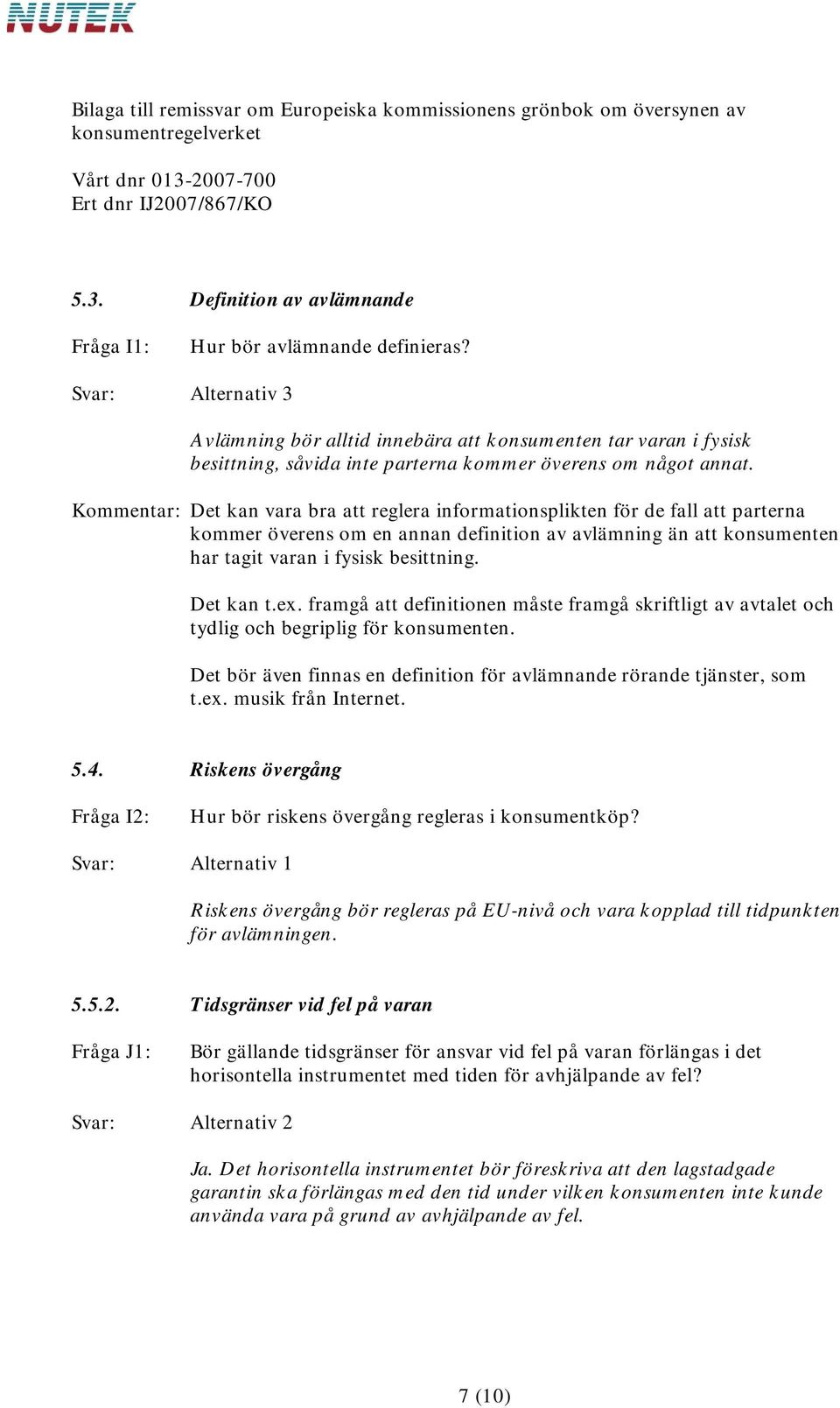 Kommentar: Det kan vara bra att reglera informationsplikten för de fall att parterna kommer överens om en annan definition av avlämning än att konsumenten har tagit varan i fysisk besittning.