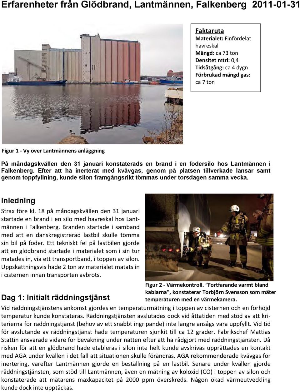 Efter att ha inerterat med kvävgas, genom på platsen tillverkade lansar samt genom toppfyllning, kunde silon framgångsrikt tömmas under torsdagen samma vecka. Inledning Strax före kl.