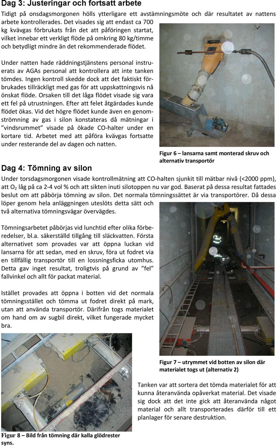 Under natten hade räddningstjänstens personal instruerats av AGAs personal att kontrollera att inte tanken tömdes.