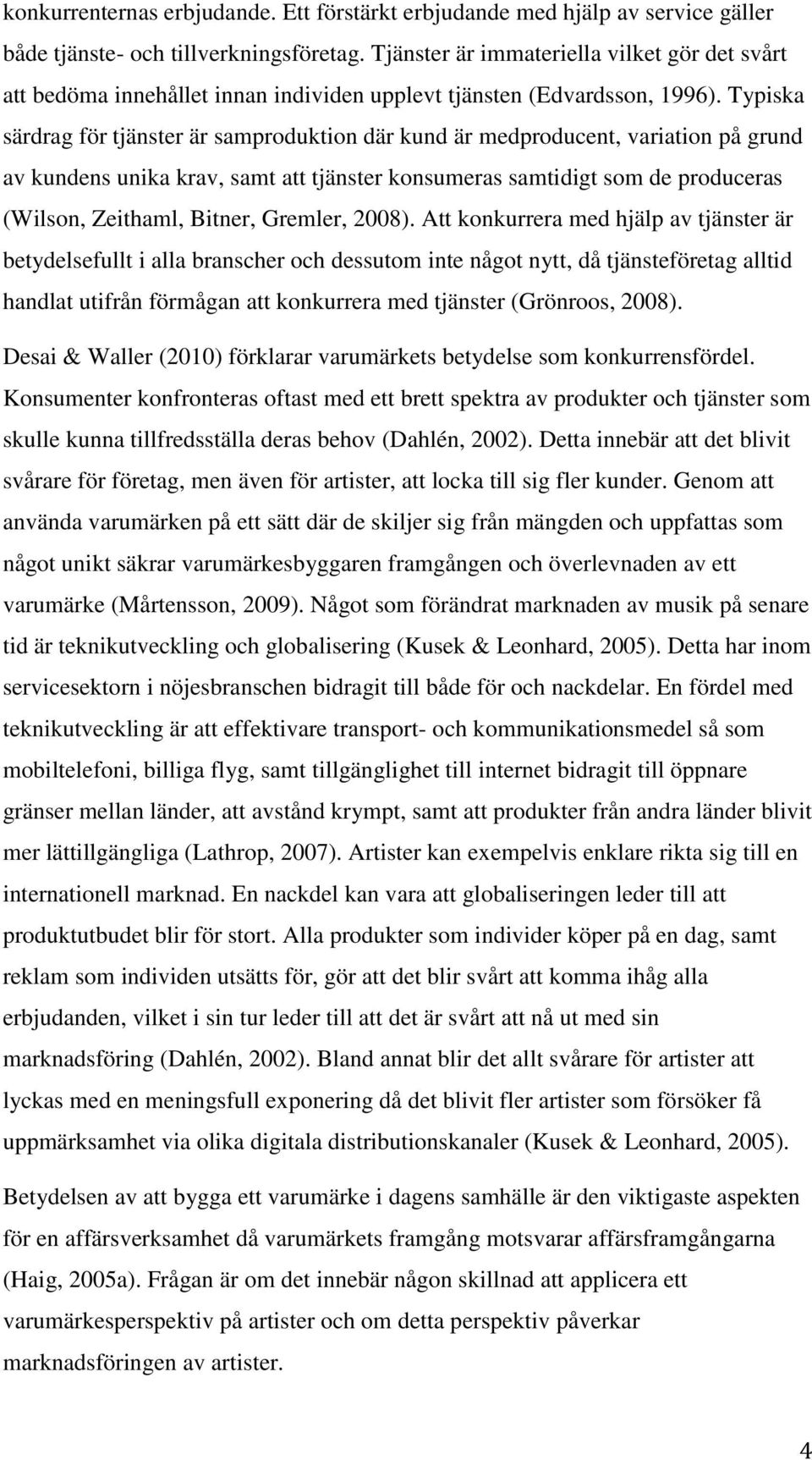 Typiska särdrag för tjänster är samproduktion där kund är medproducent, variation på grund av kundens unika krav, samt att tjänster konsumeras samtidigt som de produceras (Wilson, Zeithaml, Bitner,