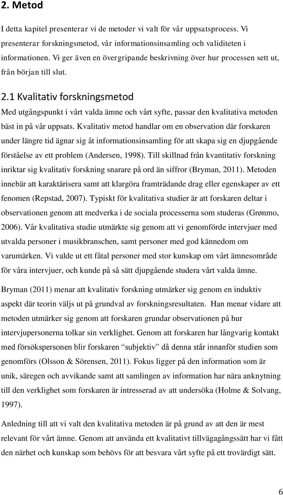 1 Kvalitativ forskningsmetod Med utgångspunkt i vårt valda ämne och vårt syfte, passar den kvalitativa metoden bäst in på vår uppsats.