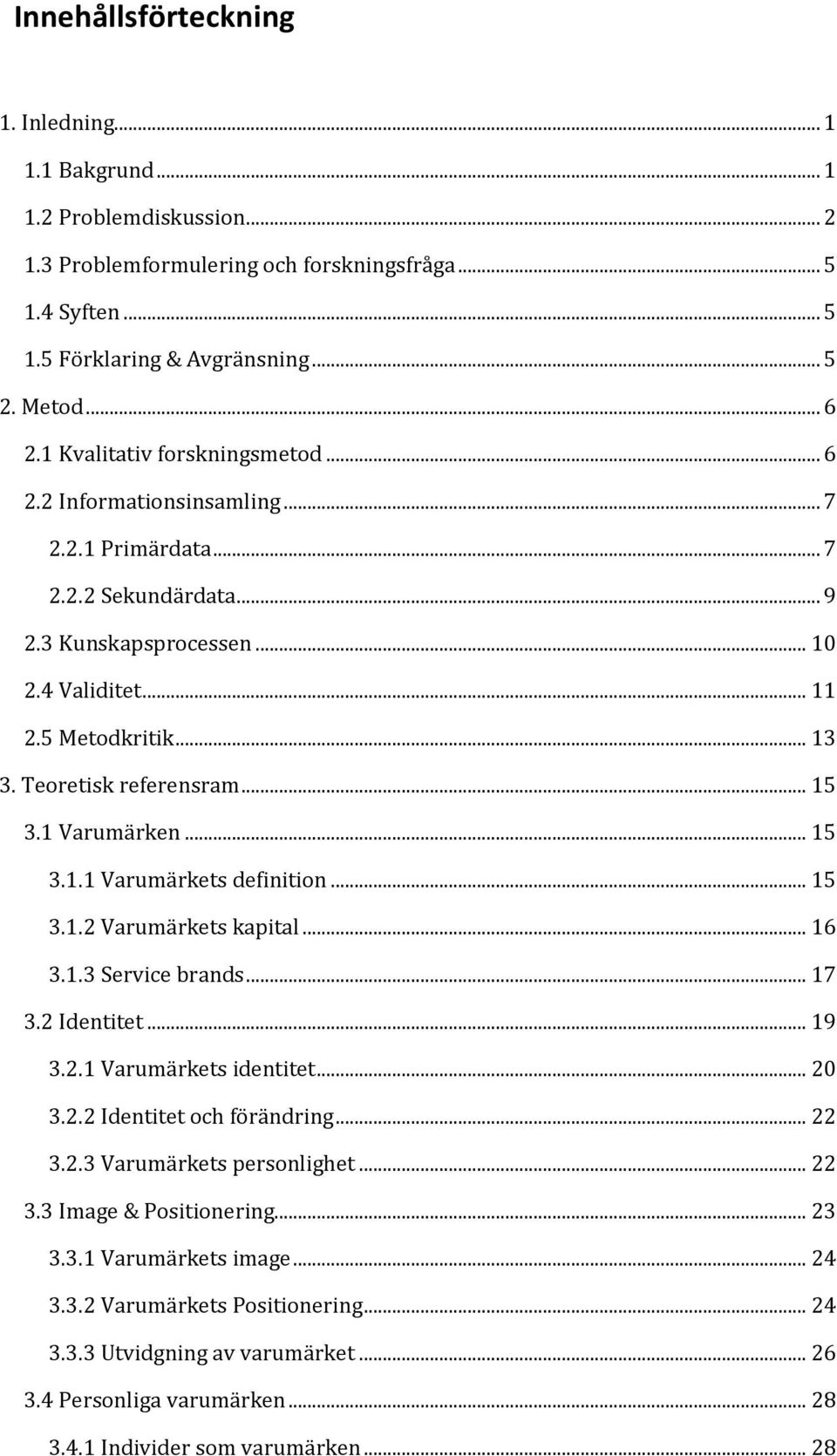 Teoretisk referensram... 15 3.1 Varumärken... 15 3.1.1 Varumärkets definition... 15 3.1.2 Varumärkets kapital... 16 3.1.3 Service brands... 17 3.2 Identitet... 19 3.2.1 Varumärkets identitet... 20 3.