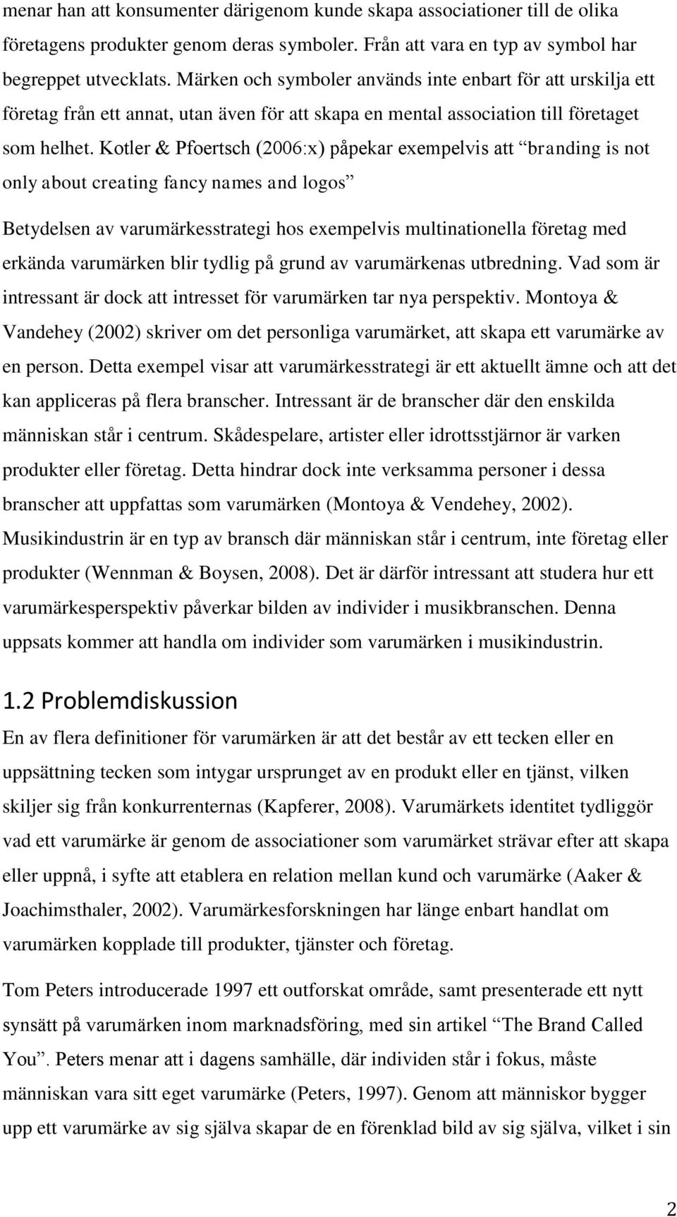 Kotler & Pfoertsch (2006:x) påpekar exempelvis att branding is not only about creating fancy names and logos Betydelsen av varumärkesstrategi hos exempelvis multinationella företag med erkända