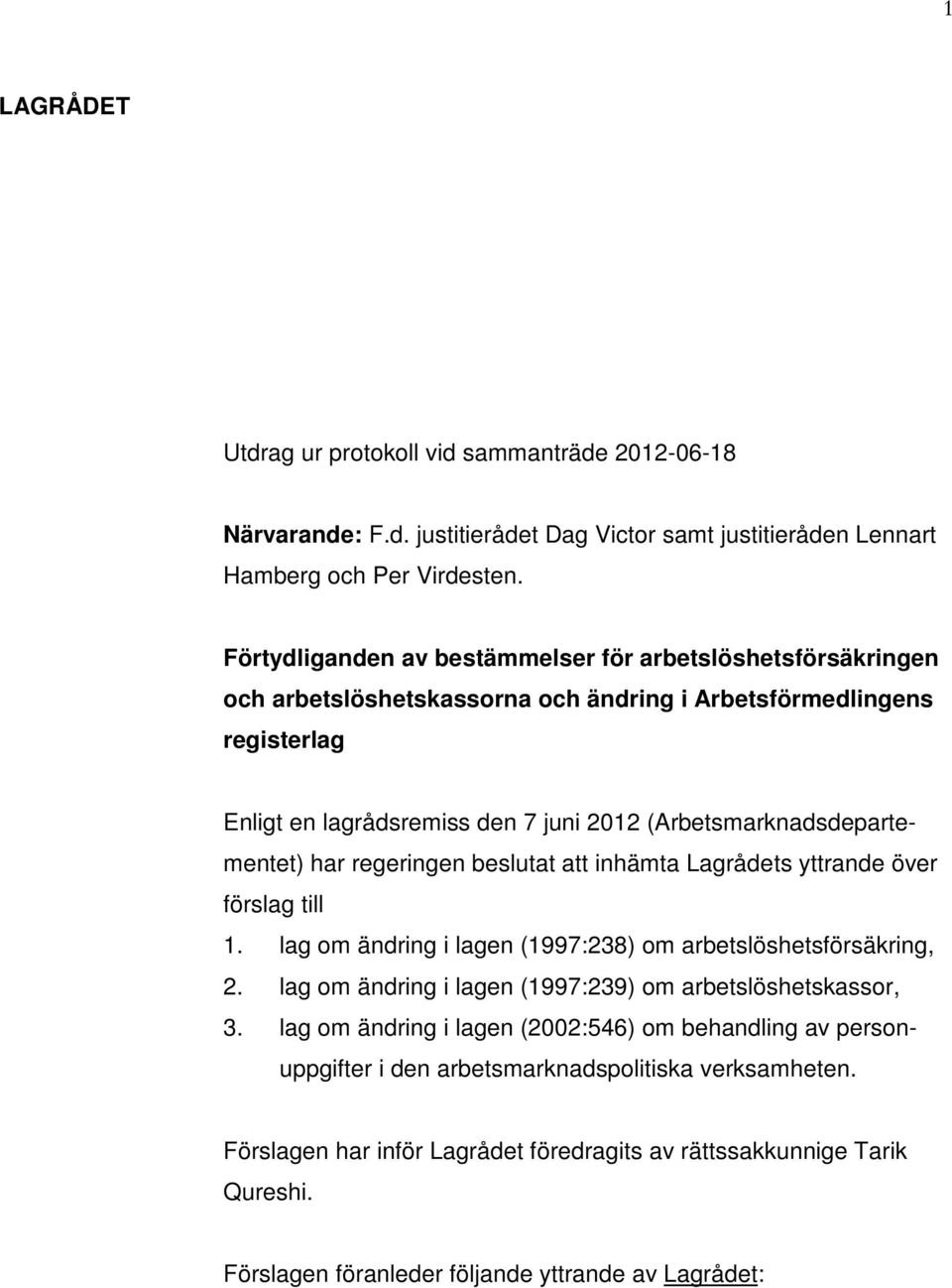 (Arbetsmarknadsdepartementet) har regeringen beslutat att inhämta Lagrådets yttrande över förslag till 1. lag om ändring i lagen (1997:238) om arbetslöshetsförsäkring, 2.