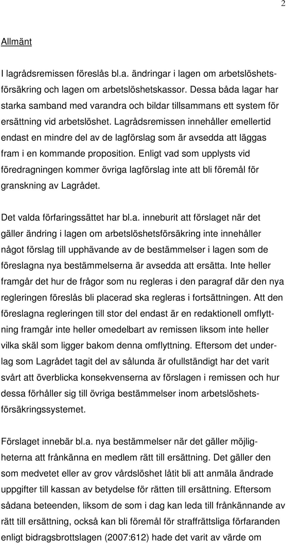 Lagrådsremissen innehåller emellertid endast en mindre del av de lagförslag som är avsedda att läggas fram i en kommande proposition.