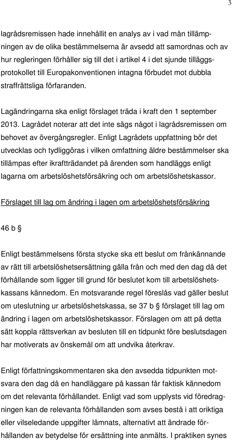 Lagrådet noterar att det inte sägs något i lagrådsremissen om behovet av övergångsregler.