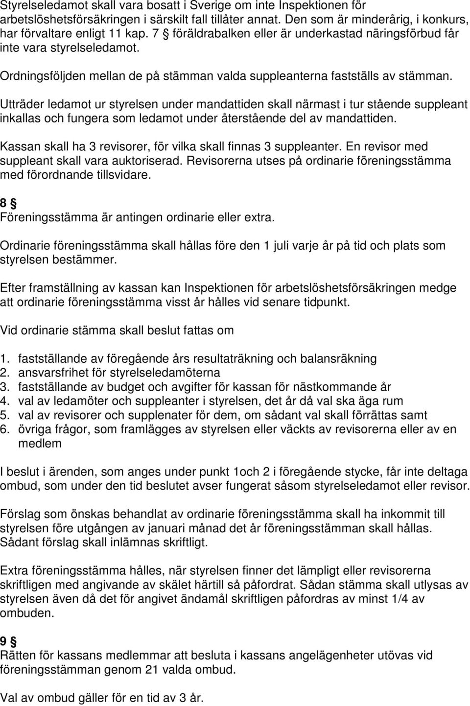 Utträder ledamot ur styrelsen under mandattiden skall närmast i tur stående suppleant inkallas och fungera som ledamot under återstående del av mandattiden.