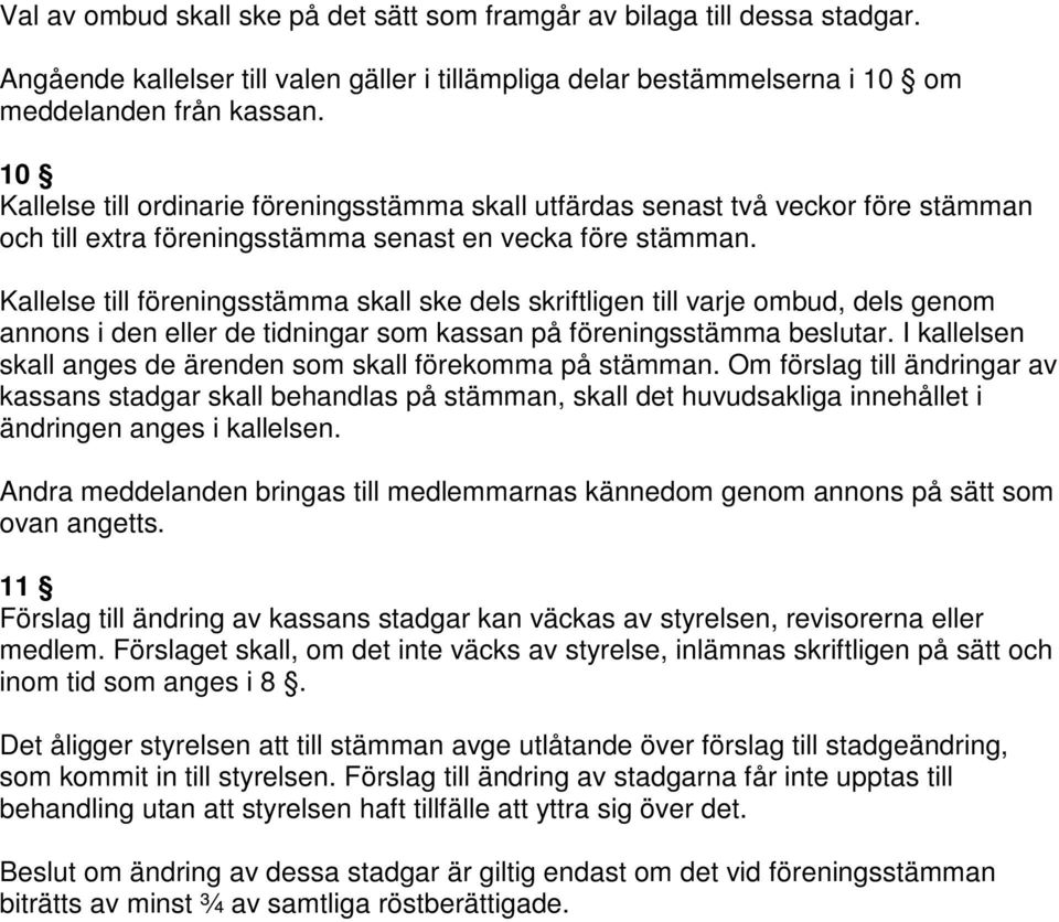 Kallelse till föreningsstämma skall ske dels skriftligen till varje ombud, dels genom annons i den eller de tidningar som kassan på föreningsstämma beslutar.