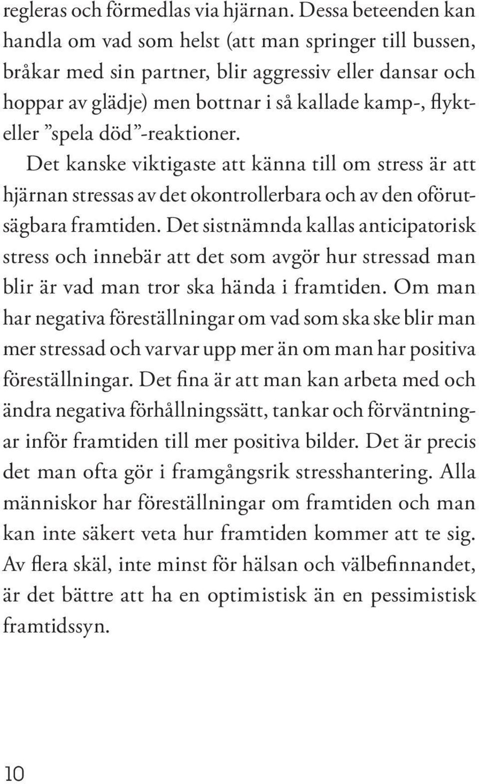 död -reaktioner. Det kanske viktigaste att känna till om stress är att hjärnan stressas av det okontrollerbara och av den oförutsägbara framtiden.