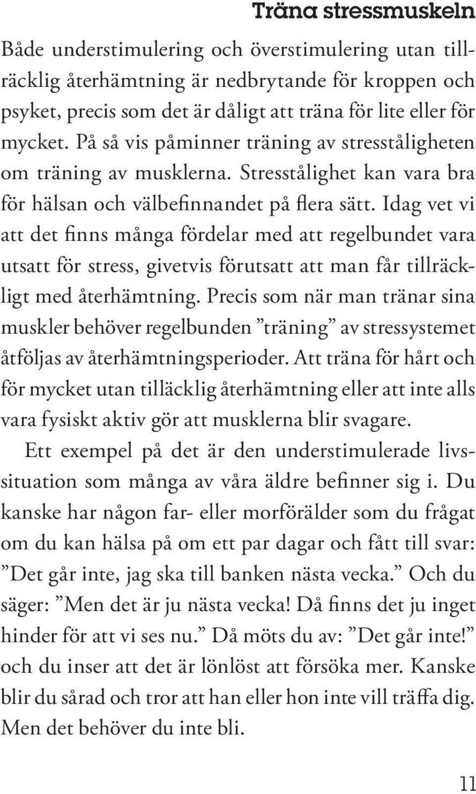 Idag vet vi att det finns många fördelar med att regelbundet vara utsatt för stress, givetvis förutsatt att man får tillräckligt med återhämtning.