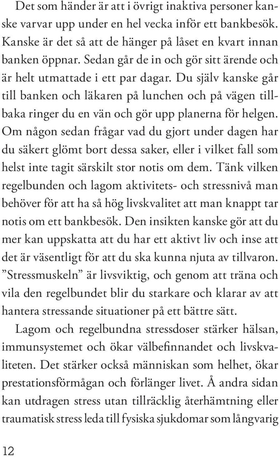 Du själv kanske går till banken och läkaren på lunchen och på vägen tillbaka ringer du en vän och gör upp planerna för helgen.