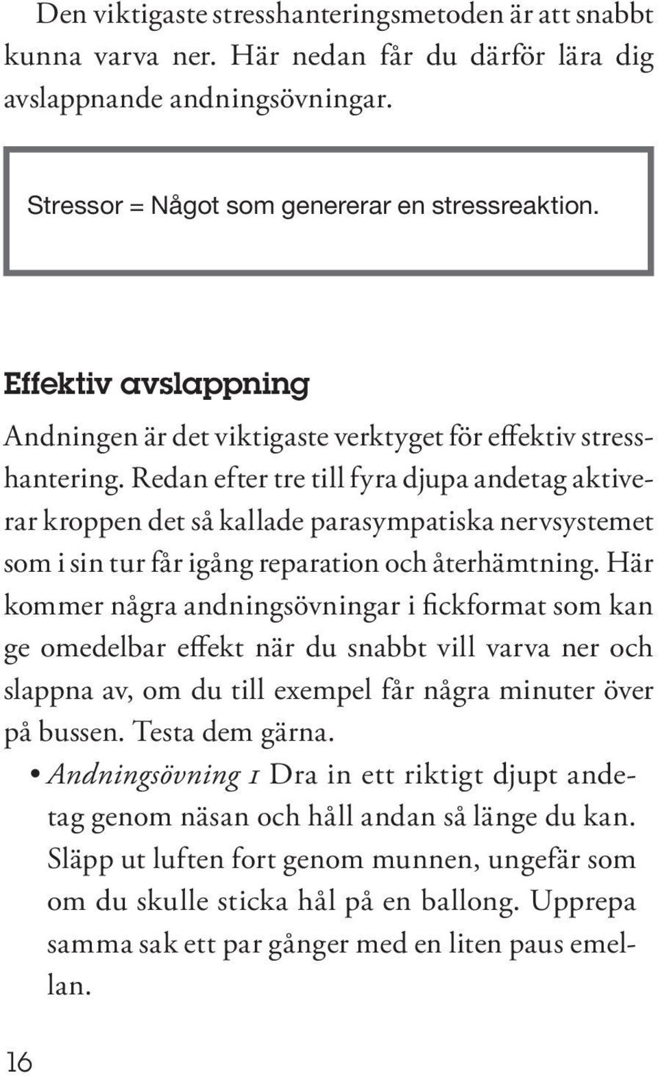 Redan efter tre till fyra djupa andetag aktiverar kroppen det så kallade parasympatiska nervsystemet som i sin tur får igång reparation och återhämtning.