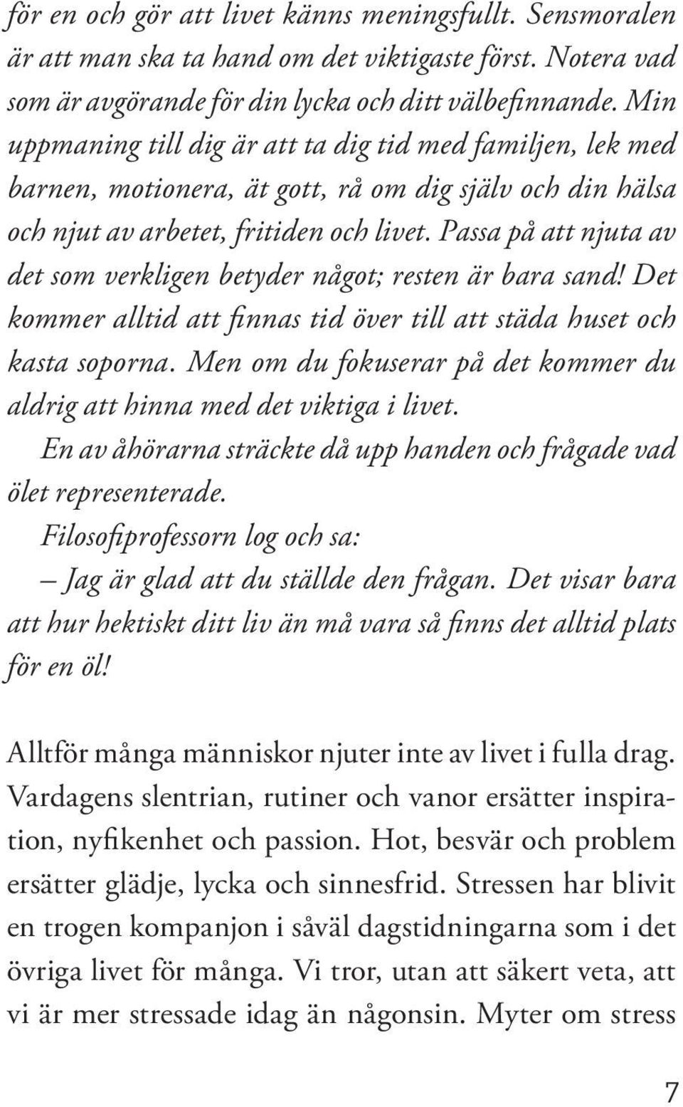 Passa på att njuta av det som verkligen betyder något; resten är bara sand! Det kommer alltid att finnas tid över till att städa huset och kasta soporna.