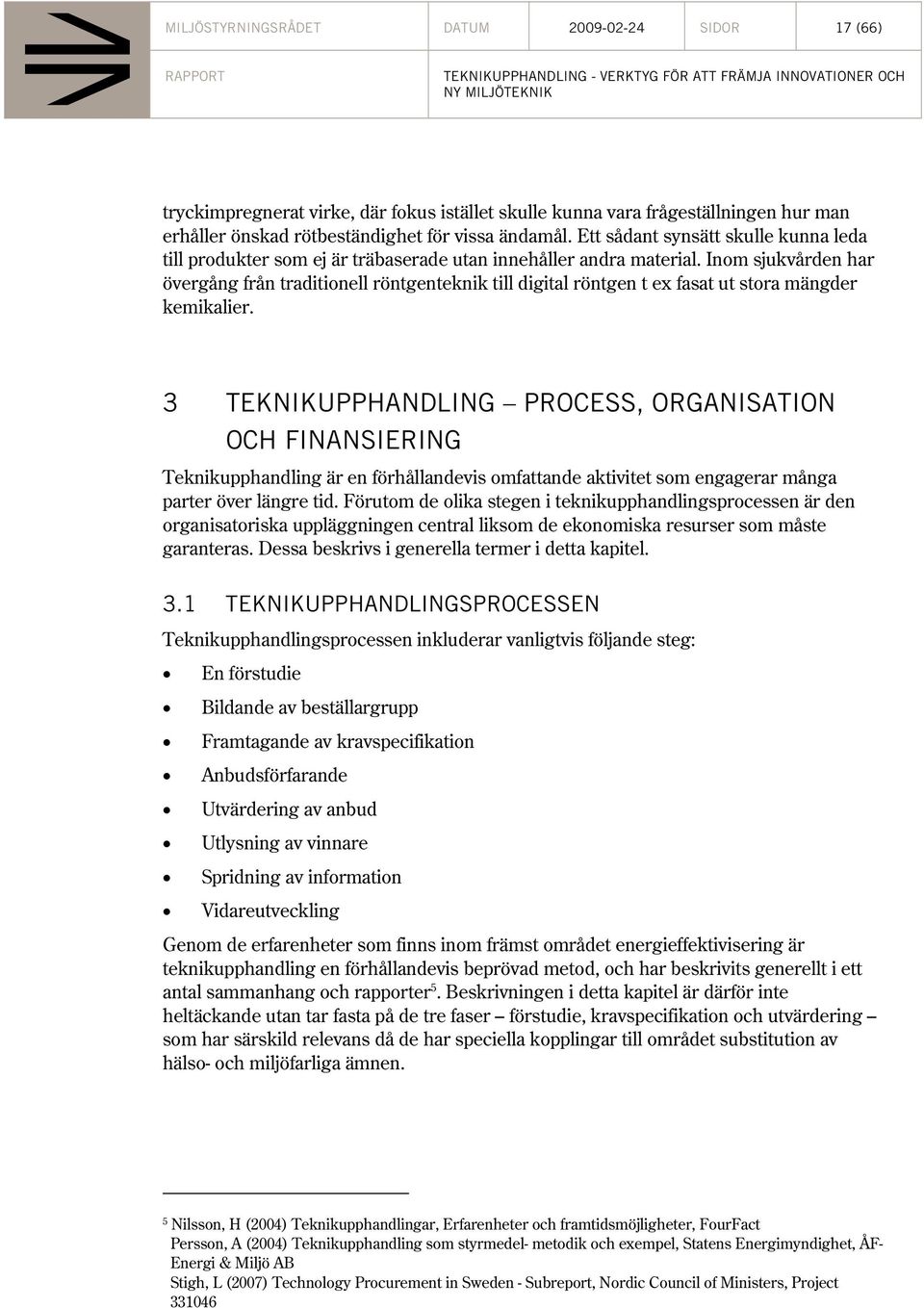 Inom sjukvården har övergång från traditionell röntgenteknik till digital röntgen t ex fasat ut stora mängder kemikalier.