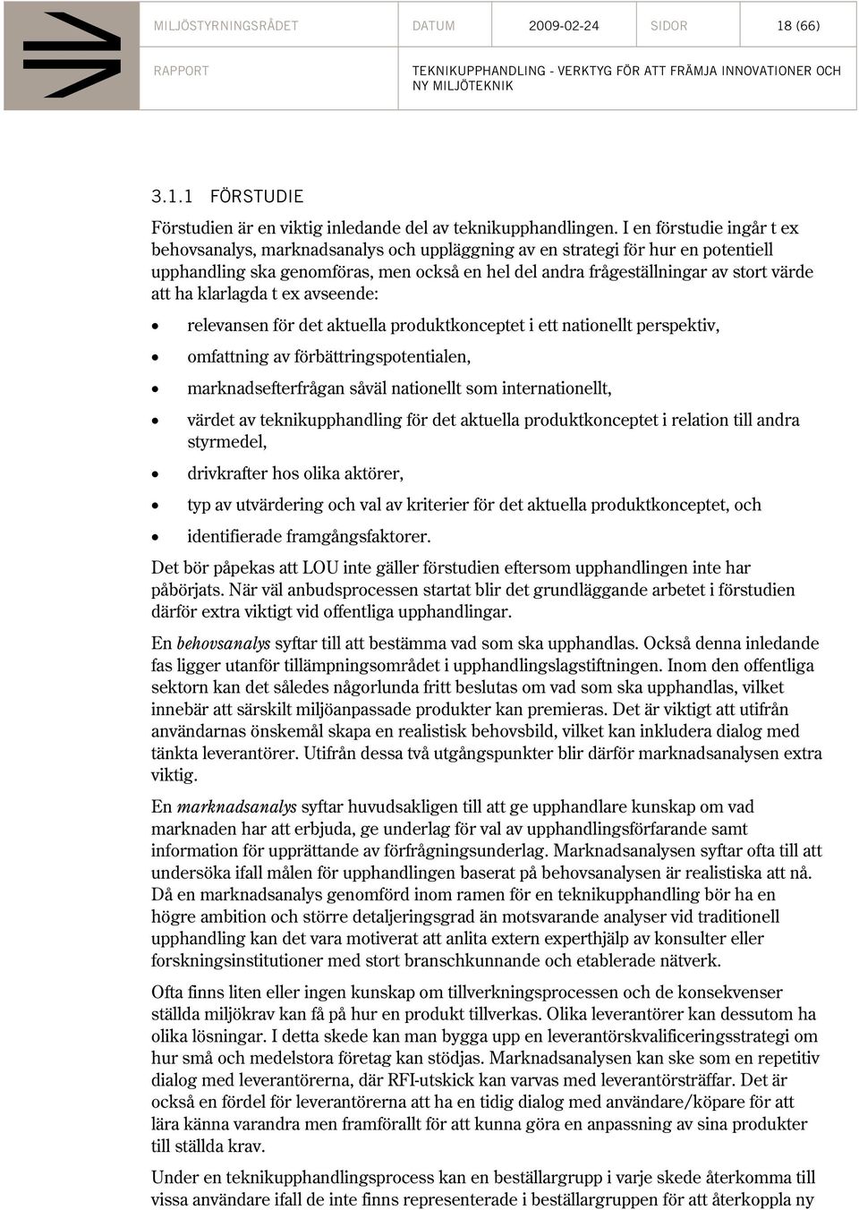 ha klarlagda t ex avseende: relevansen för det aktuella produktkonceptet i ett nationellt perspektiv, omfattning av förbättringspotentialen, marknadsefterfrågan såväl nationellt som internationellt,