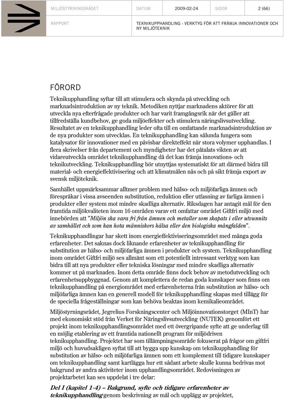 näringslivsutveckling. Resultatet av en teknikupphandling leder ofta till en omfattande marknadsintroduktion av de nya produkter som utvecklas.