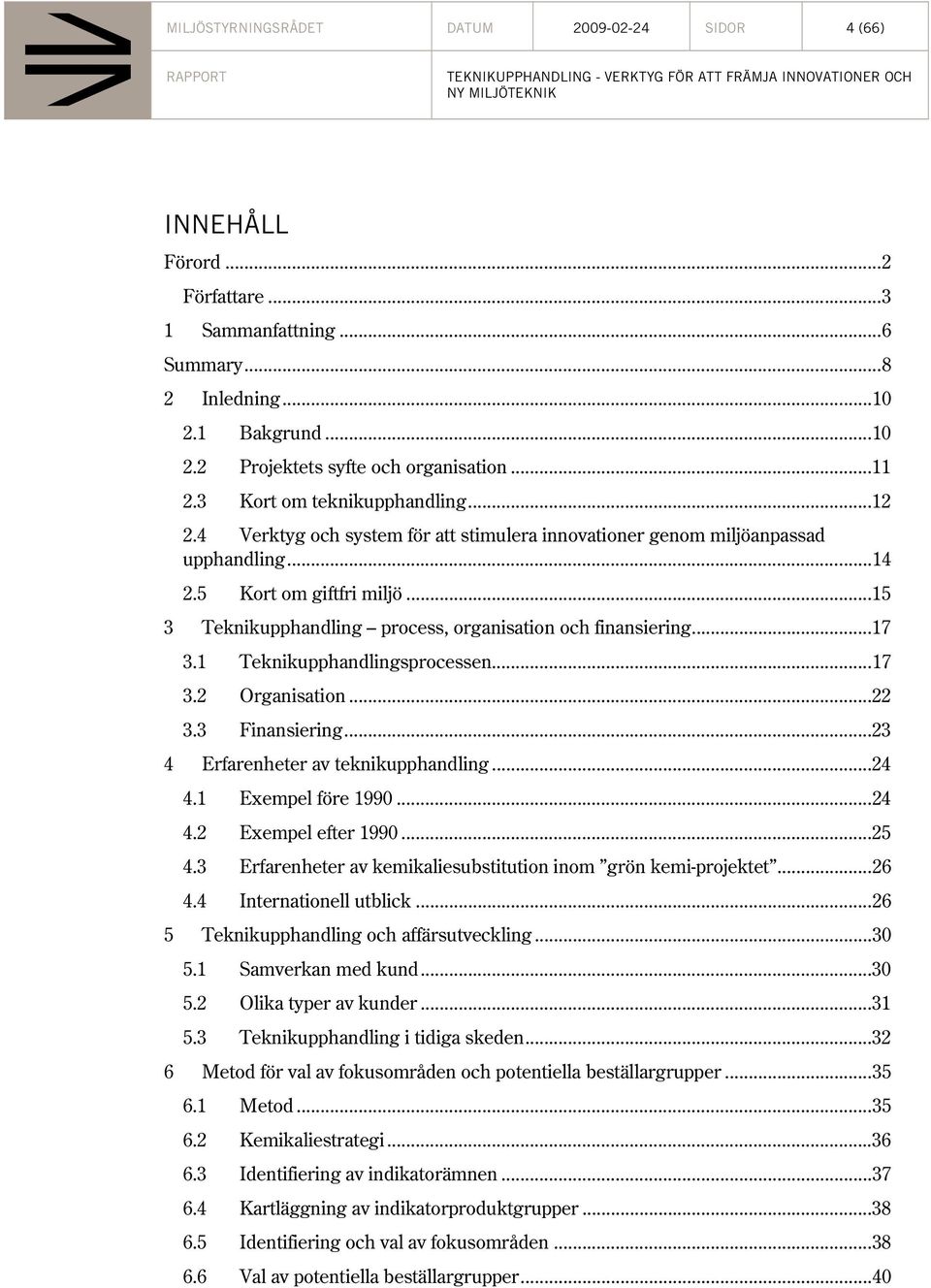 ..15 3 Teknikupphandling process, organisation och finansiering...17 3.1 Teknikupphandlingsprocessen...17 3.2 Organisation...22 3.3 Finansiering...23 4 Erfarenheter av teknikupphandling...24 4.