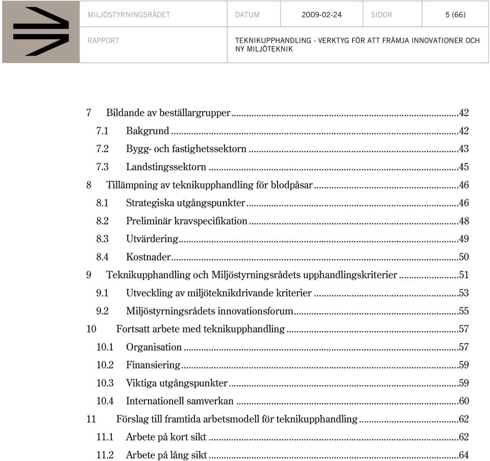 ..50 9 Teknikupphandling och Miljöstyrningsrådets upphandlingskriterier...51 9.1 Utveckling av miljöteknikdrivande kriterier...53 9.2 Miljöstyrningsrådets innovationsforum.