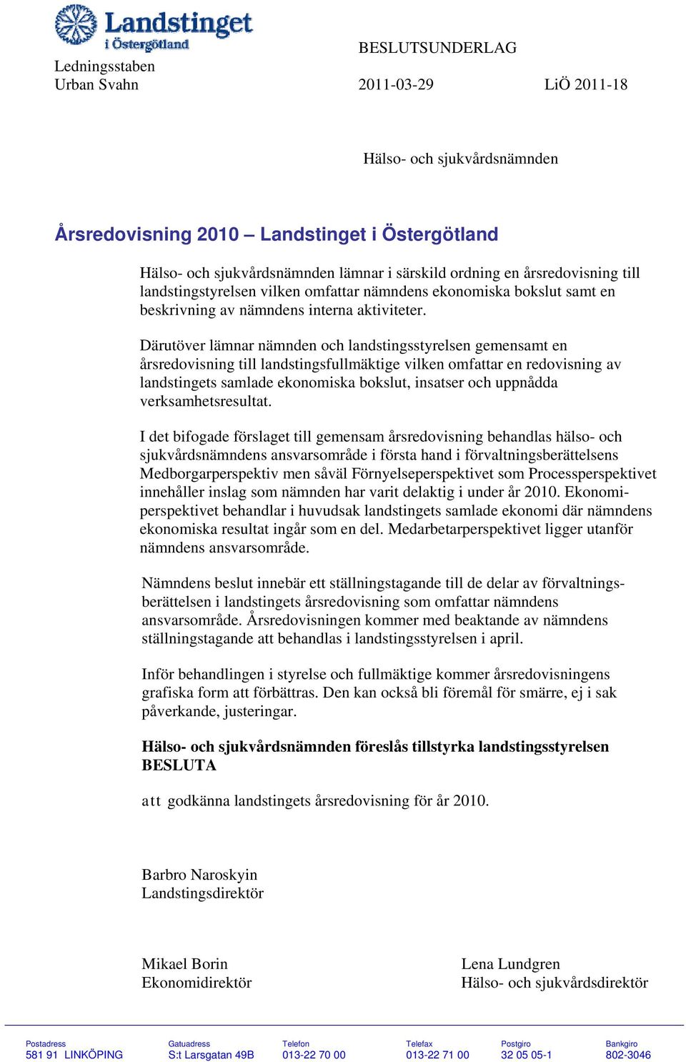 Därutöver lämnar nämnden och landstingsstyrelsen gemensamt en årsredovisning till landstingsfullmäktige vilken omfattar en redovisning av landstingets samlade ekonomiska bokslut, insatser och