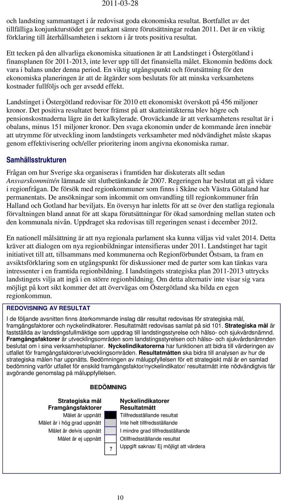 Ett tecken på den allvarliga ekonomiska situationen är att Landstinget i Östergötland i finansplanen för 2011-2013, inte lever upp till det finansiella målet.