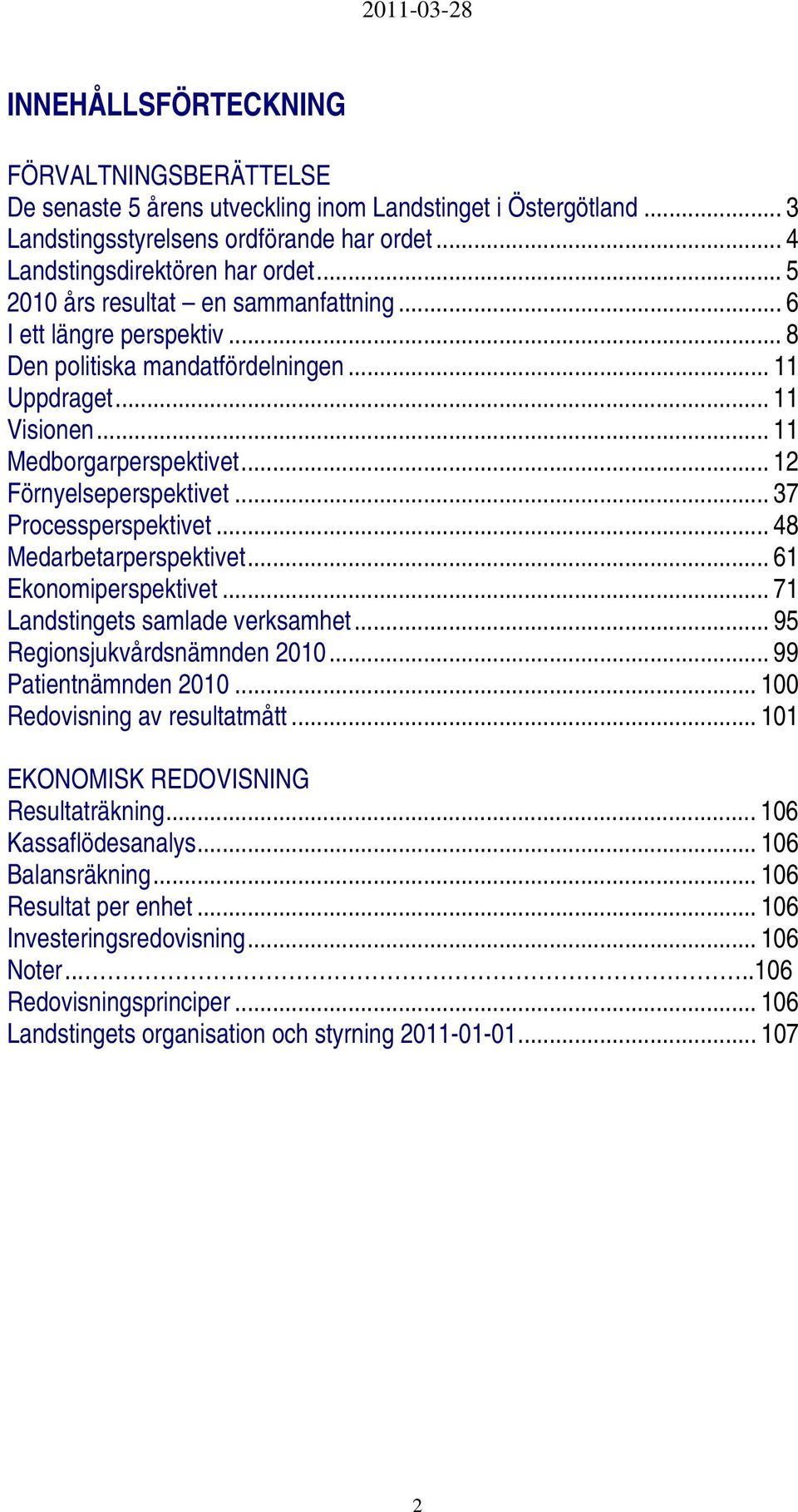 .. 37 Processperspektivet... 48 Medarbetarperspektivet... 61 Ekonomiperspektivet... 71 Landstingets samlade verksamhet... 95 Regionsjukvårdsnämnden 2010... 99 Patientnämnden 2010.