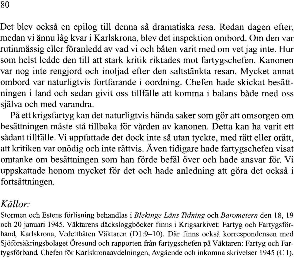 Kanonen var nog inte rengjord och inoljad efter den saltstänkta resan. Mycket annat ombord var naturligtvis fortfarande i oordning.