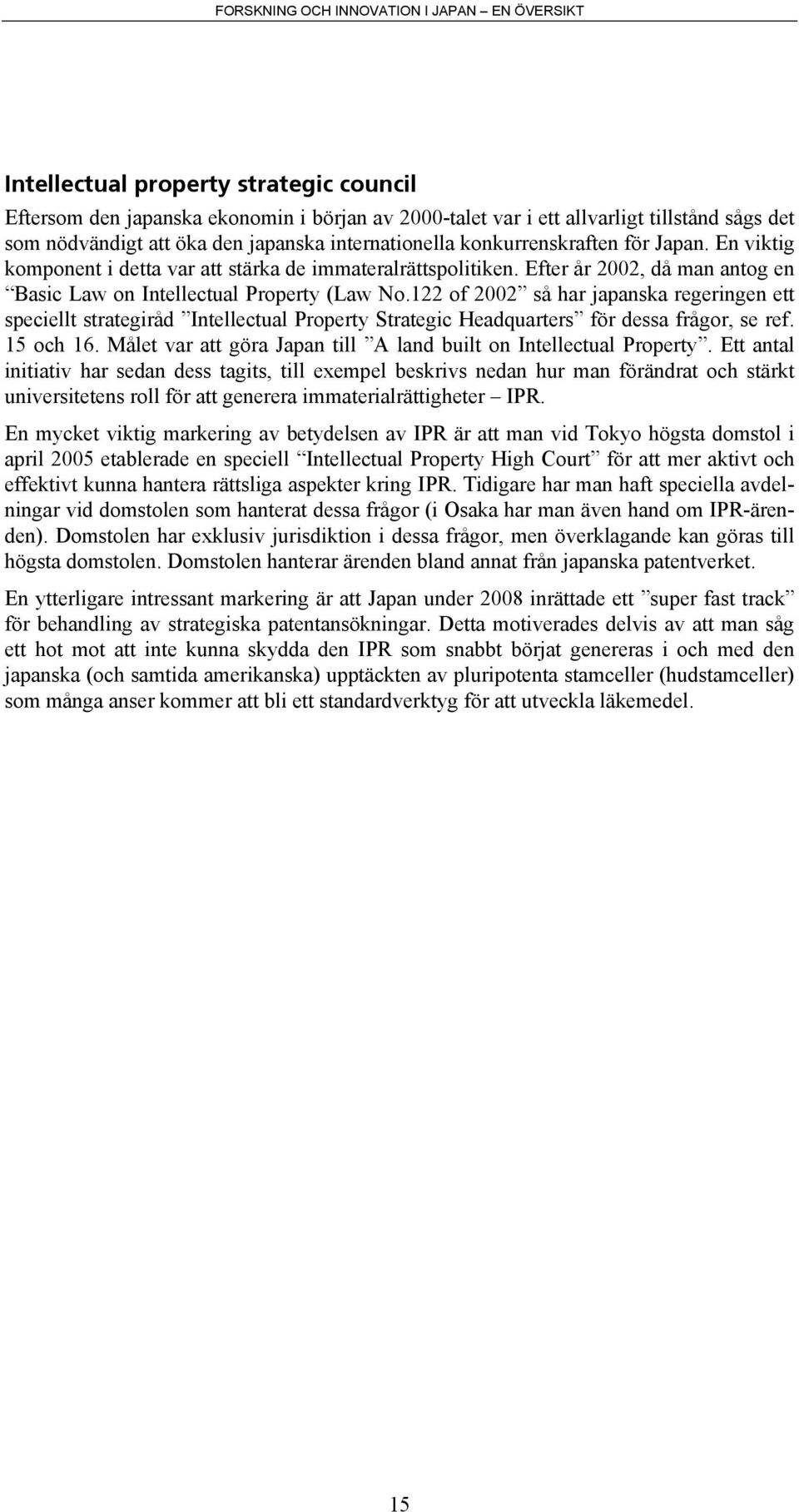 122 of 2002 så har japanska regeringen ett speciellt strategiråd Intellectual Property Strategic Headquarters för dessa frågor, se ref. 15 och 16.