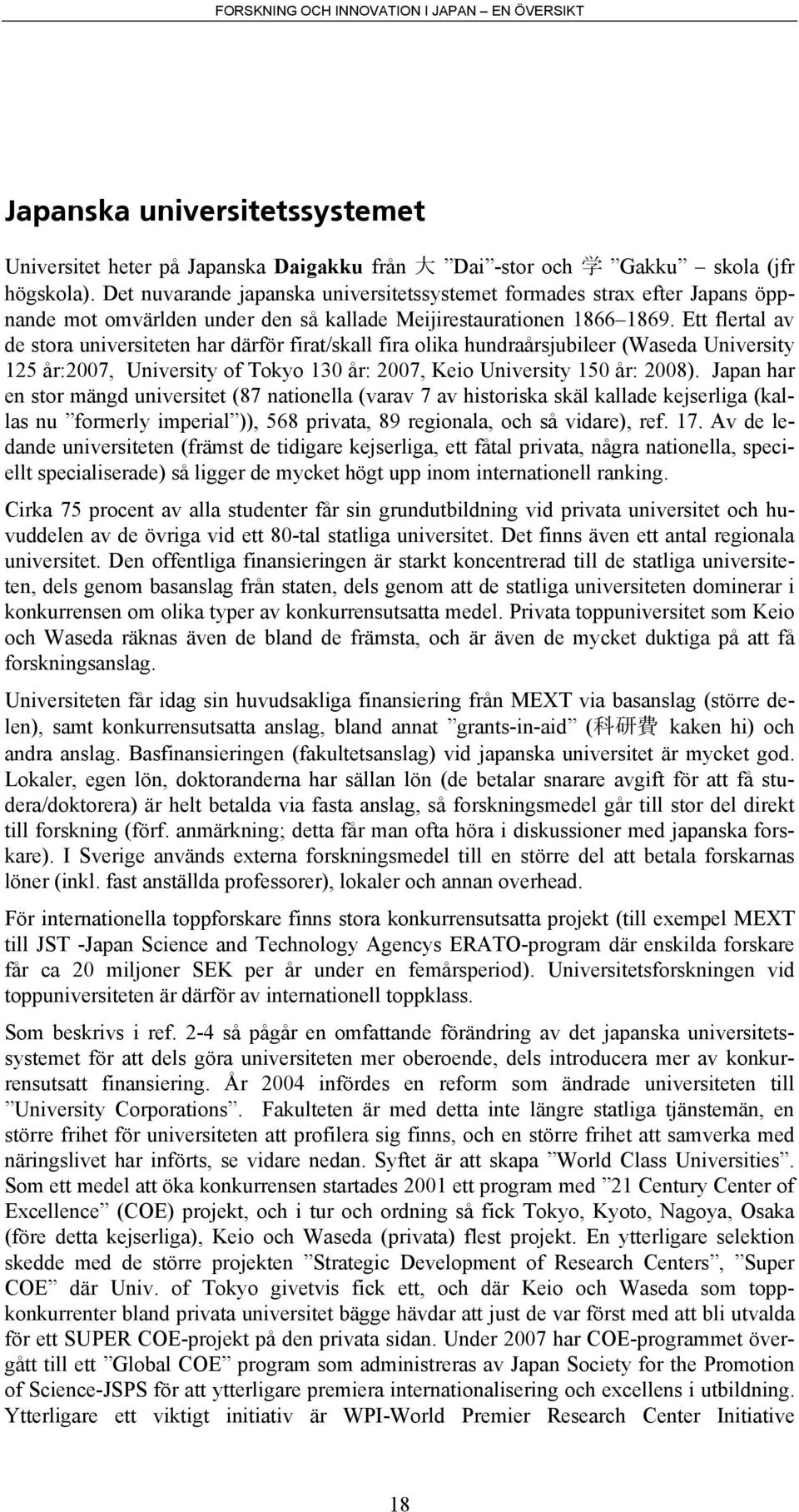 Ett flertal av de stora universiteten har därför firat/skall fira olika hundraårsjubileer (Waseda University 125 år:2007, University of Tokyo 130 år: 2007, Keio University 150 år: 2008).