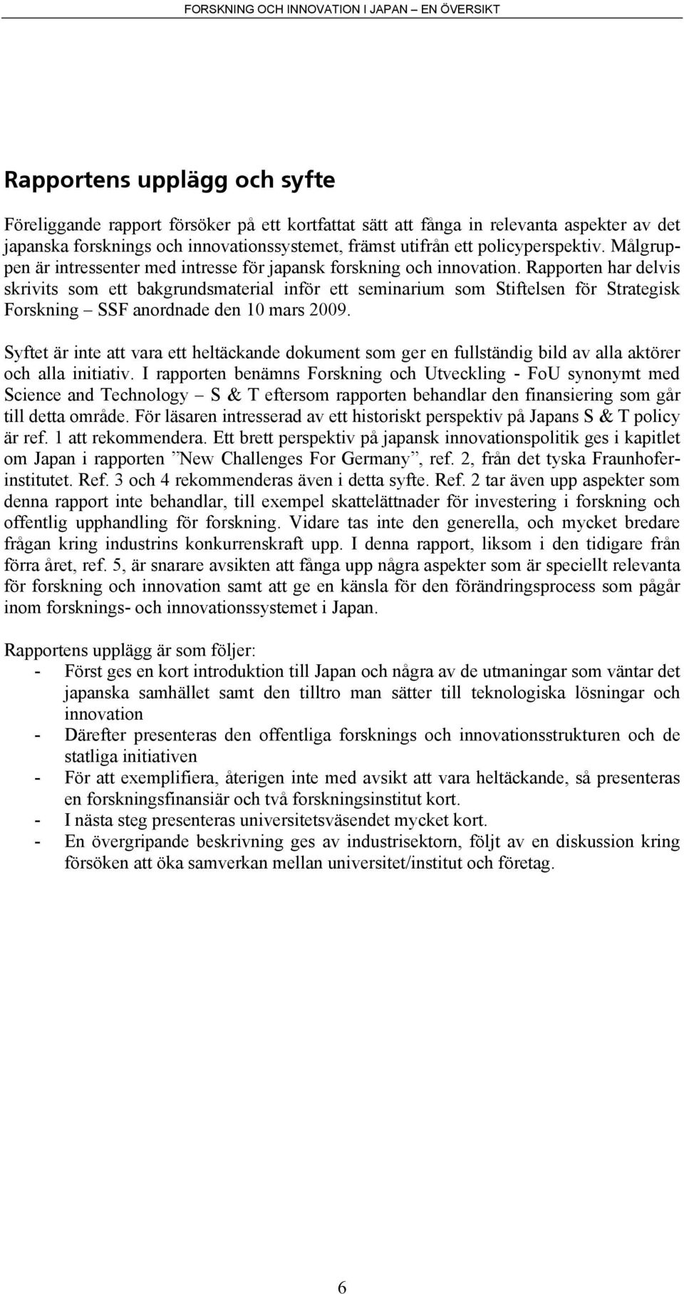 Rapporten har delvis skrivits som ett bakgrundsmaterial inför ett seminarium som Stiftelsen för Strategisk Forskning SSF anordnade den 10 mars 2009.