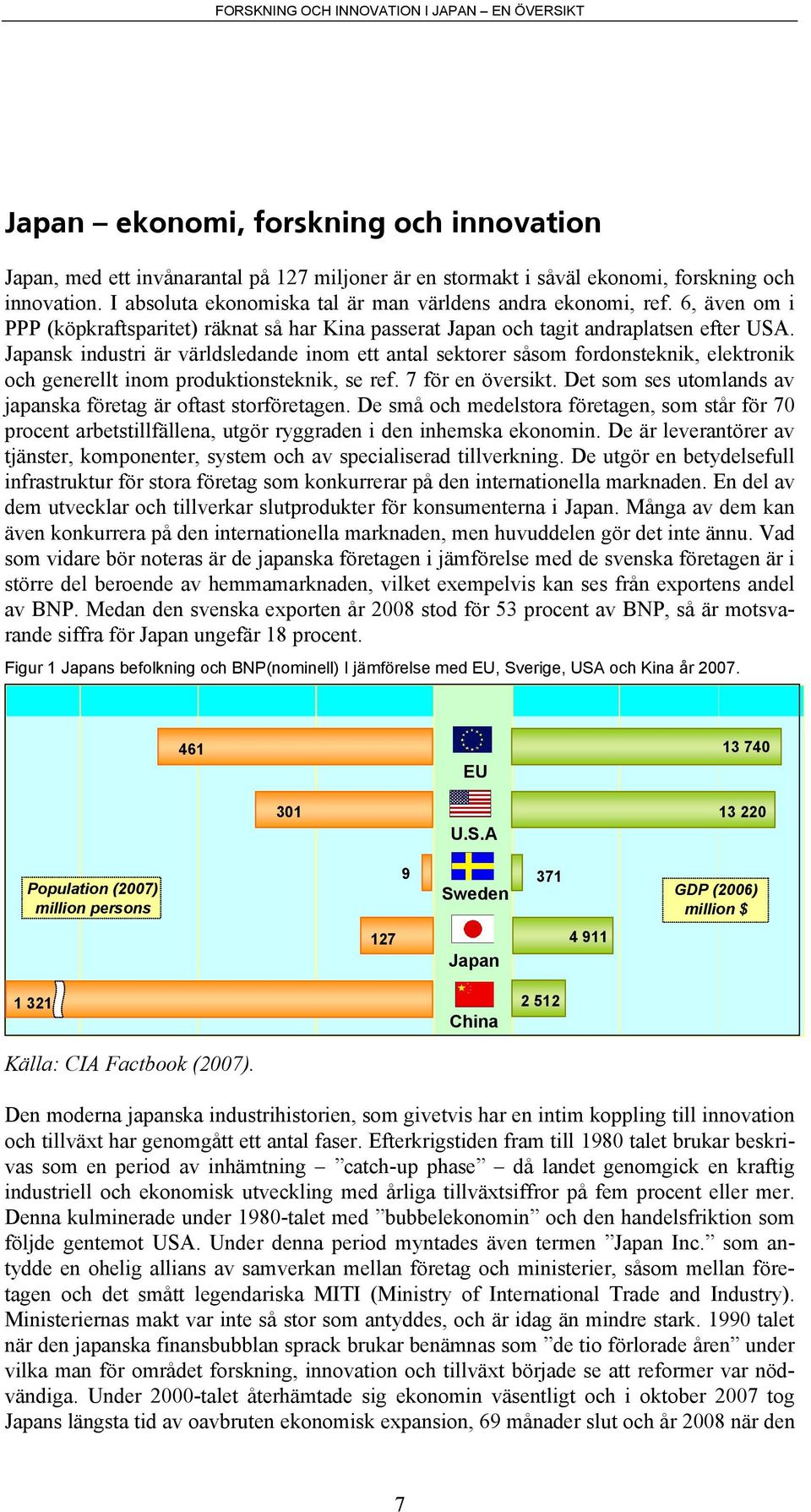 Japansk industri är världsledande inom ett antal sektorer såsom fordonsteknik, elektronik och generellt inom produktionsteknik, se ref. 7 för en översikt.