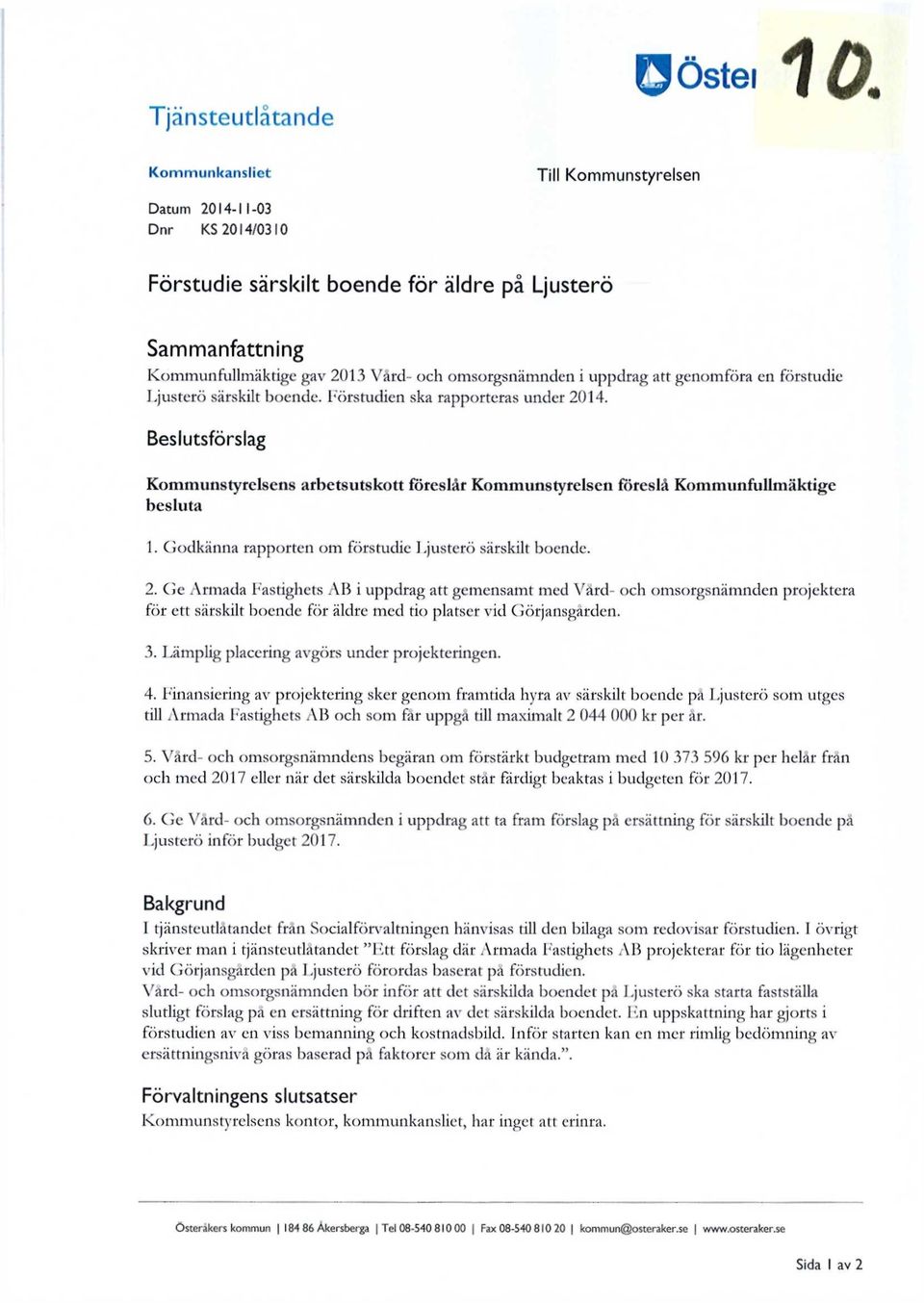 Beslutsförslag Kommunstyrelsens arbetsutskott föreslår Kommunstyrelsen föreslå Kommunfullmäktige besluta 1. Godkänna rapporten om förstudie Ljusterö särskilt boende. 2.